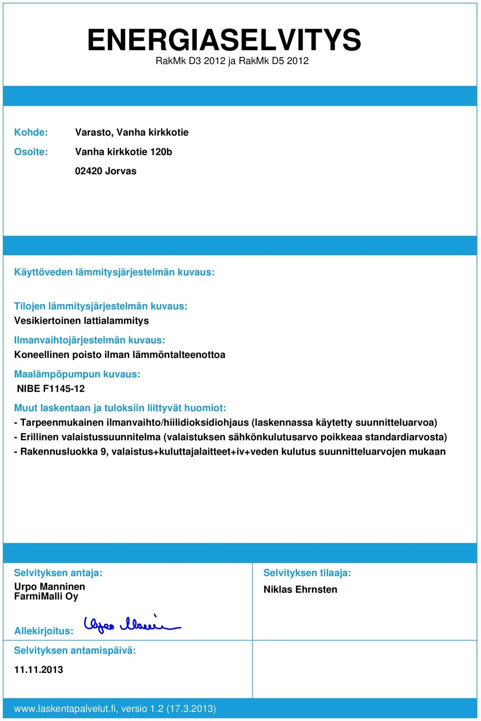 ilmanvaihto/hiilidioksidiohjaus (laskennassa käytetty suunnitteluarvoa) Erillinen valaistussuunnitelma (valaistuksen sähkönkulutusarvo poikkeaa standardiarvosta) Rakennusluokka 9,