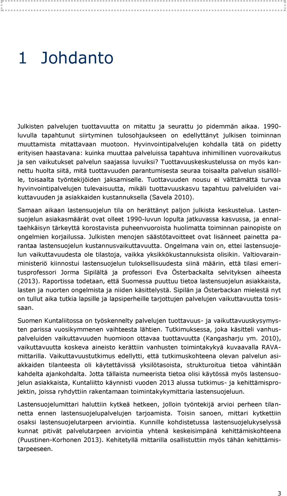 Hyvinvointipalvelujen kohdalla tätä on pidetty erityisen haastavana: kuinka muuttaa palveluissa tapahtuva inhimillinen vuorovaikutus ja sen vaikutukset palvelun saajassa luvuiksi?