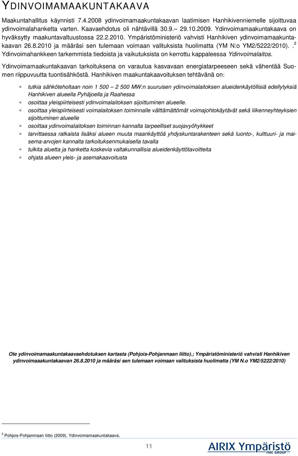 2010 ja määräsi sen tulemaan voimaan valituksista huolimatta (YM N:o YM2/5222/2010).. 2 Ydinvoimahankkeen tarkemmista tiedoista ja vaikutuksista on kerrottu kappaleessa Ydinvoimalaitos.