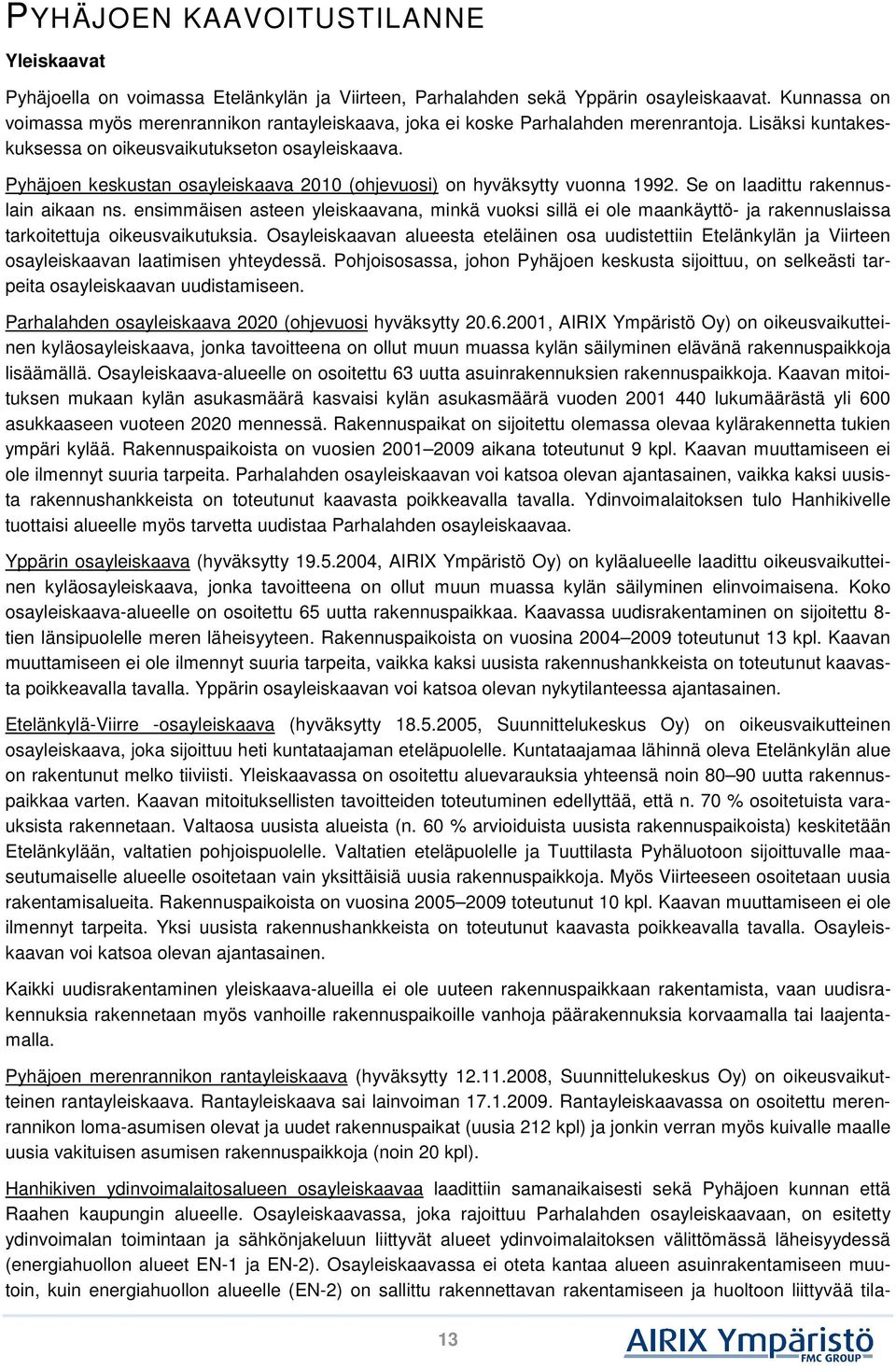 Pyhäjoen keskustan osayleiskaava 2010 (ohjevuosi) on hyväksytty vuonna 1992. Se on laadittu rakennuslain aikaan ns.