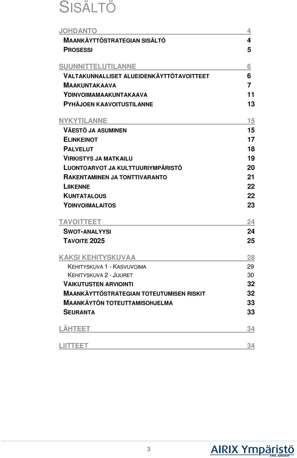 RAKENTAMINEN JA TONTTIVARANTO 21 LIIKENNE 22 KUNTATALOUS 22 YDINVOIMALAITOS 23 TAVOITTEET 24 SWOT-ANALYYSI 24 TAVOITE 2025 25 KAKSI KEHITYSKUVAA 28 KEHITYSKUVA 1 -