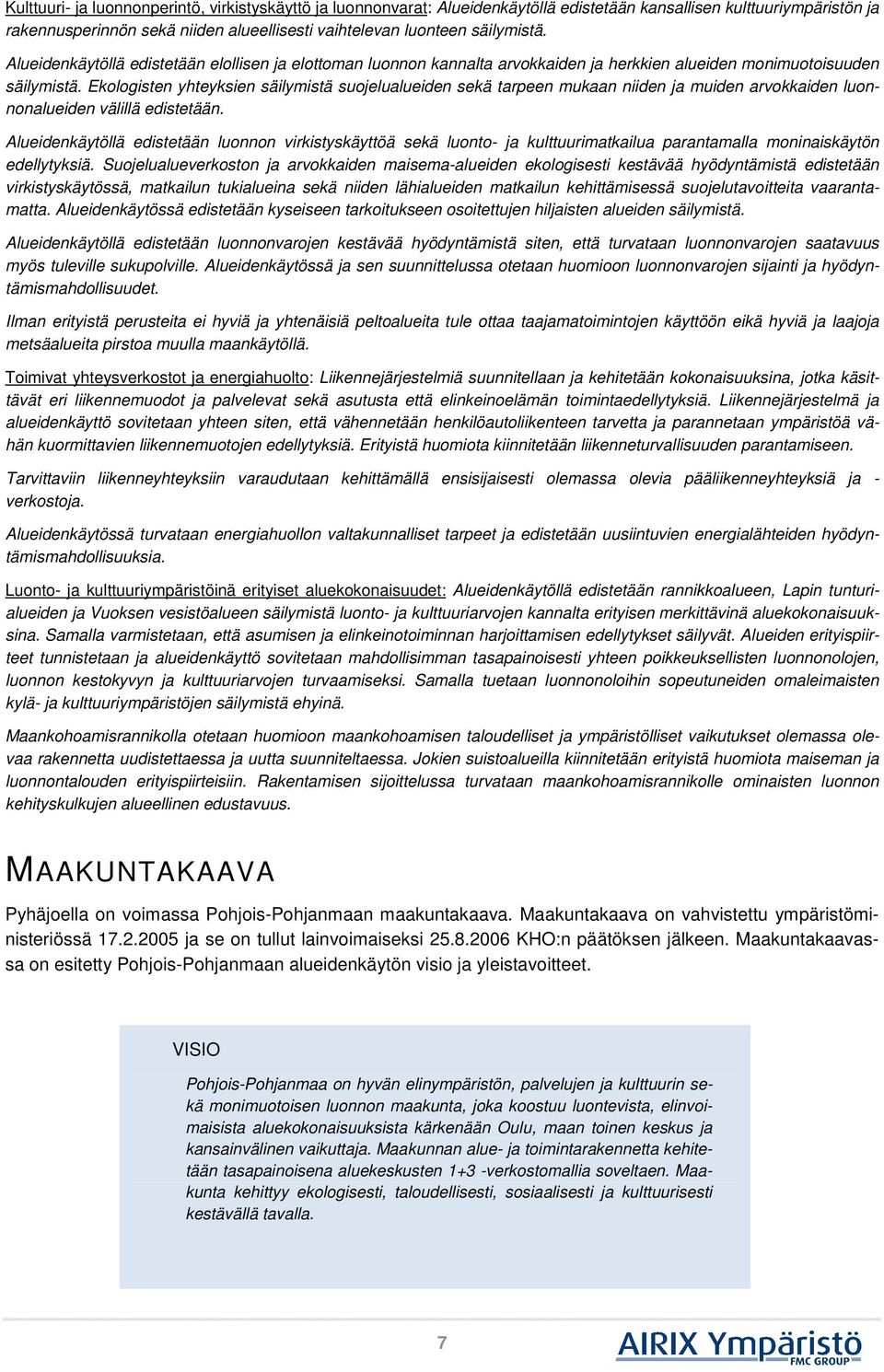 Ekologisten yhteyksien säilymistä suojelualueiden sekä tarpeen mukaan niiden ja muiden arvokkaiden luonnonalueiden välillä edistetään.