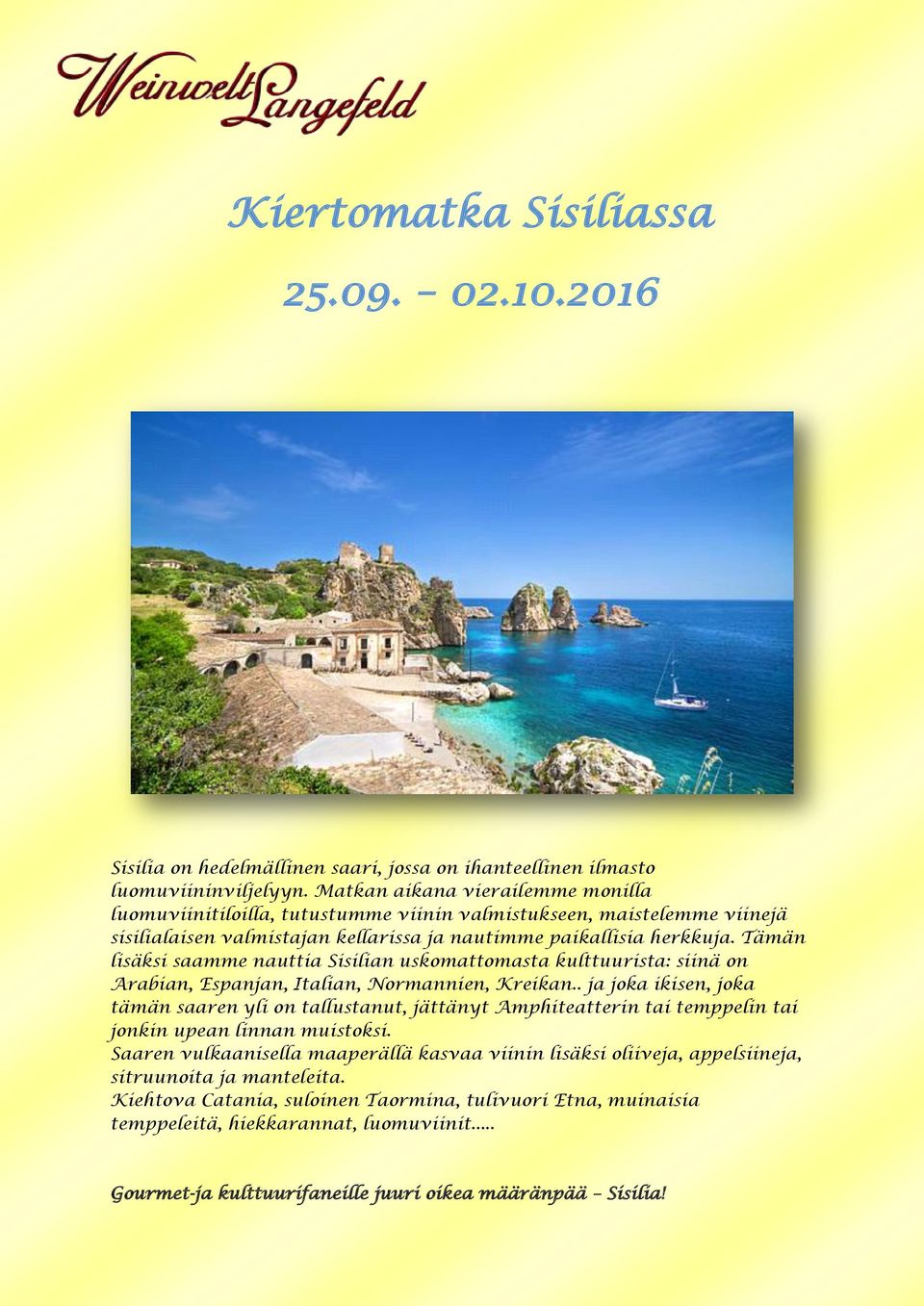 Tämän lisäksi saamme nauttia Sisilian uskomattomasta kulttuurista: siinä on Arabian, Espanjan, Italian, Normannien, Kreikan.