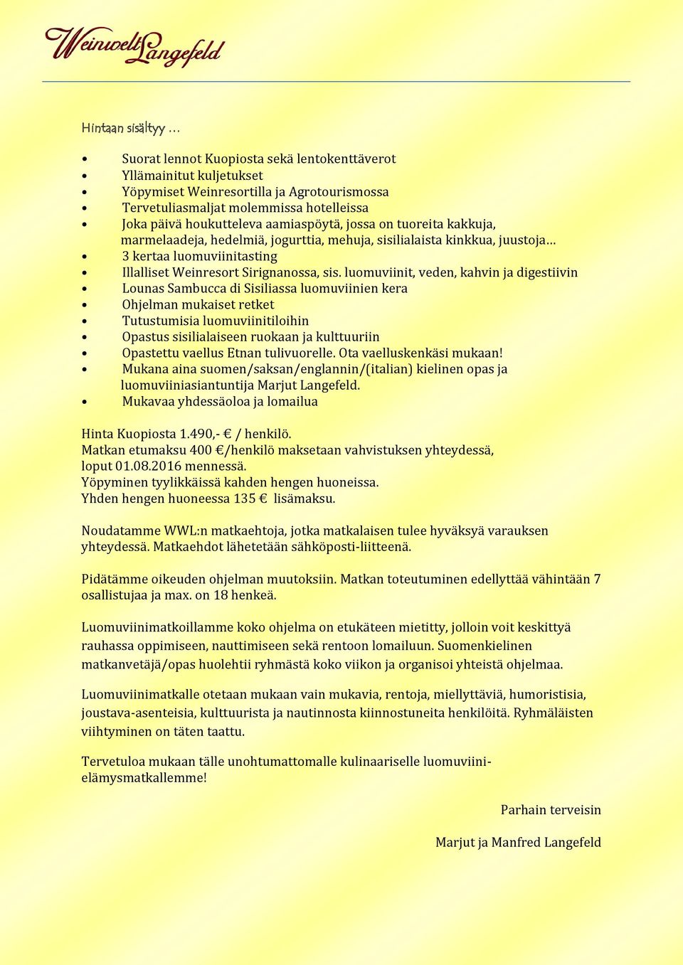 luomuviinit, veden, kahvin ja digestiivin Lounas Sambucca di Sisiliassa luomuviinien kera Ohjelman mukaiset retket Tutustumisia luomuviinitiloihin Opastus sisilialaiseen ruokaan ja kulttuuriin