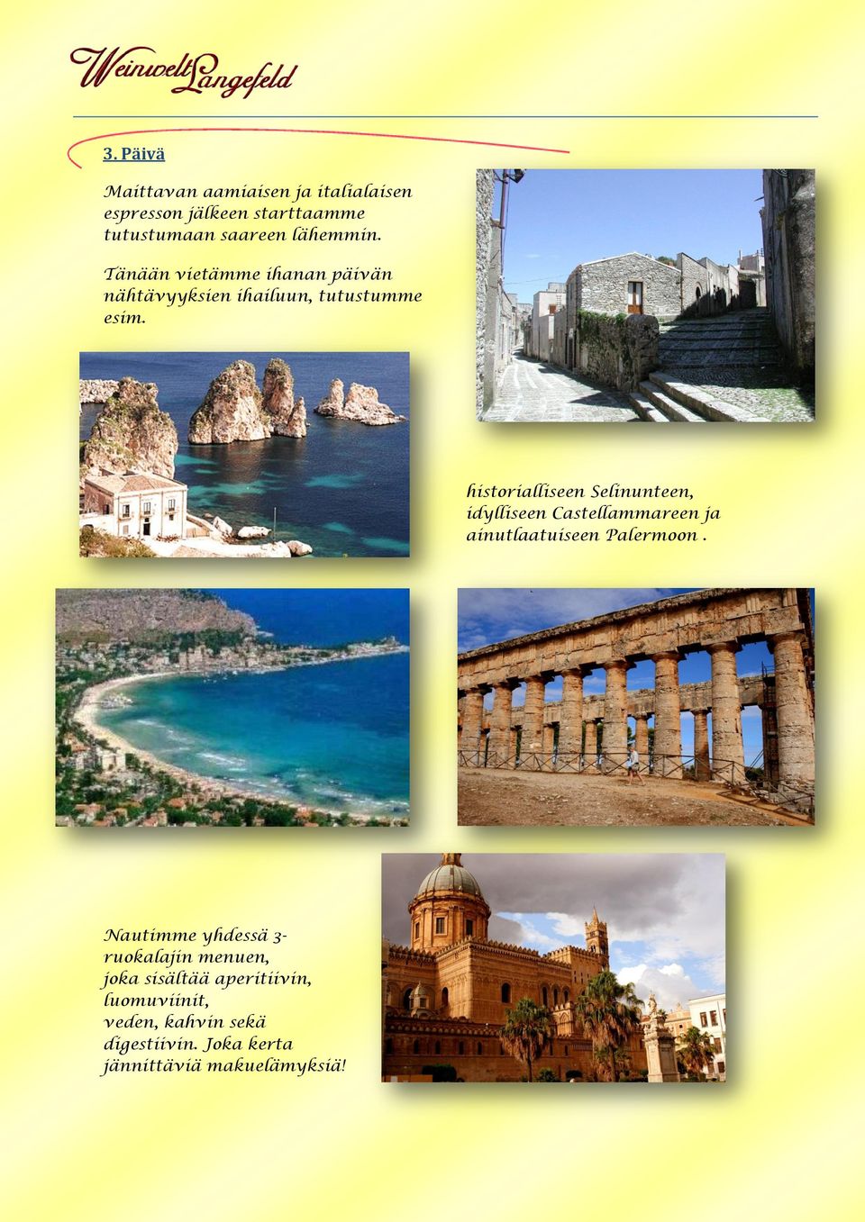 historialliseen Selinunteen, idylliseen Castellammareen ja ainutlaatuiseen Palermoon.