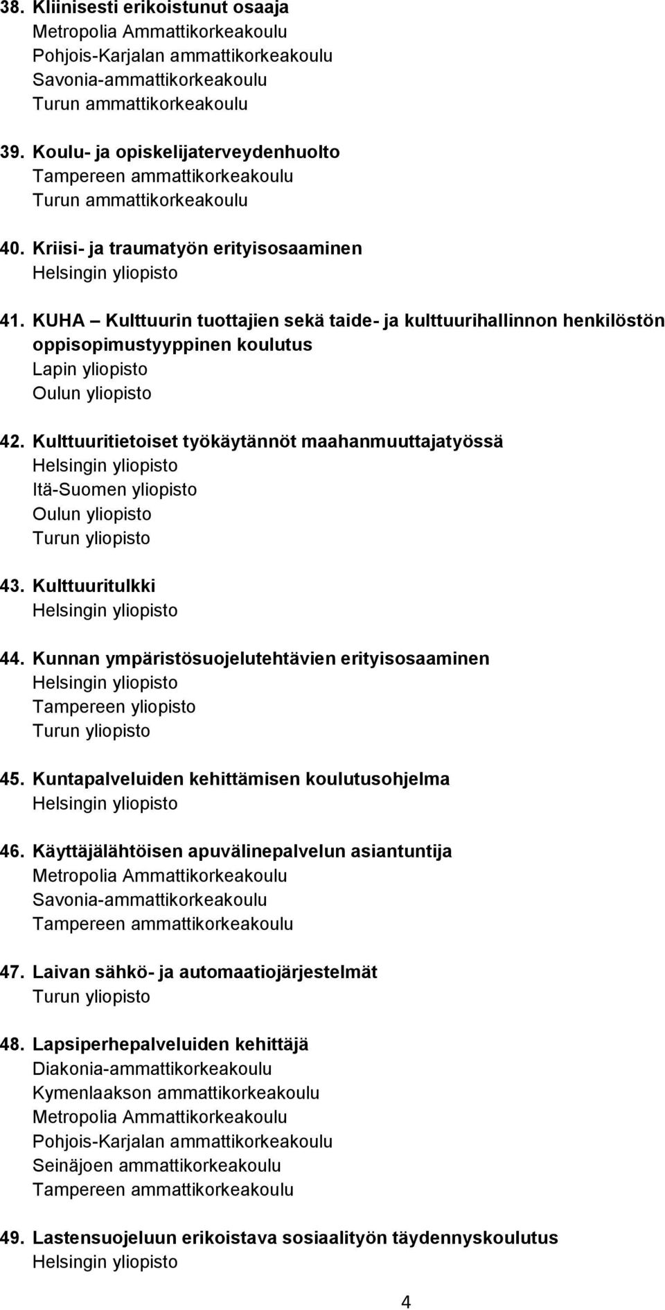 Kunnan ympäristösuojelutehtävien erityisosaaminen 45. Kuntapalveluiden kehittämisen koulutusohjelma 46. Käyttäjälähtöisen apuvälinepalvelun asiantuntija 47.