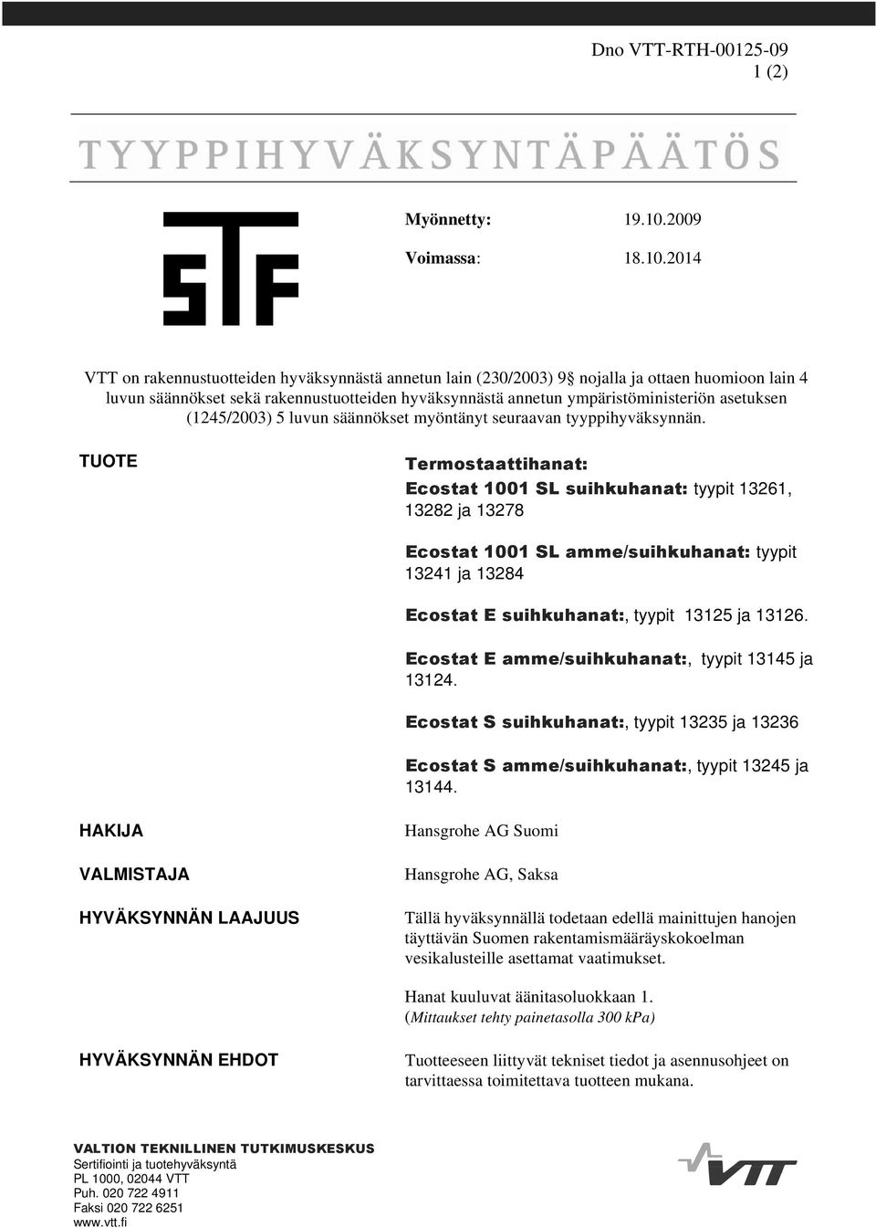 2014 VTT on rakennustuotteiden hyväksynnästä annetun lain (230/2003) 9 nojalla ja ottaen huomioon lain 4 luvun säännökset sekä rakennustuotteiden hyväksynnästä annetun ympäristöministeriön asetuksen