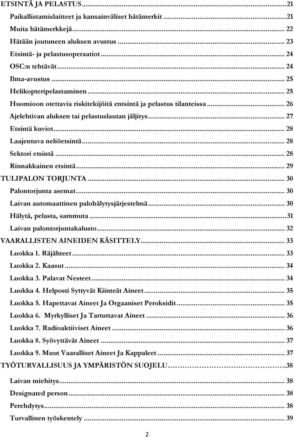 .. 28 Laajentuva neliöetsintä... 28 Sektori etsintä... 28 Rinnakkainen etsintä... 29 TULIPALON TORJUNTA... 30 Palontorjunta asemat... 30 Laivan automaattinen palohälytysjärjestelmä.