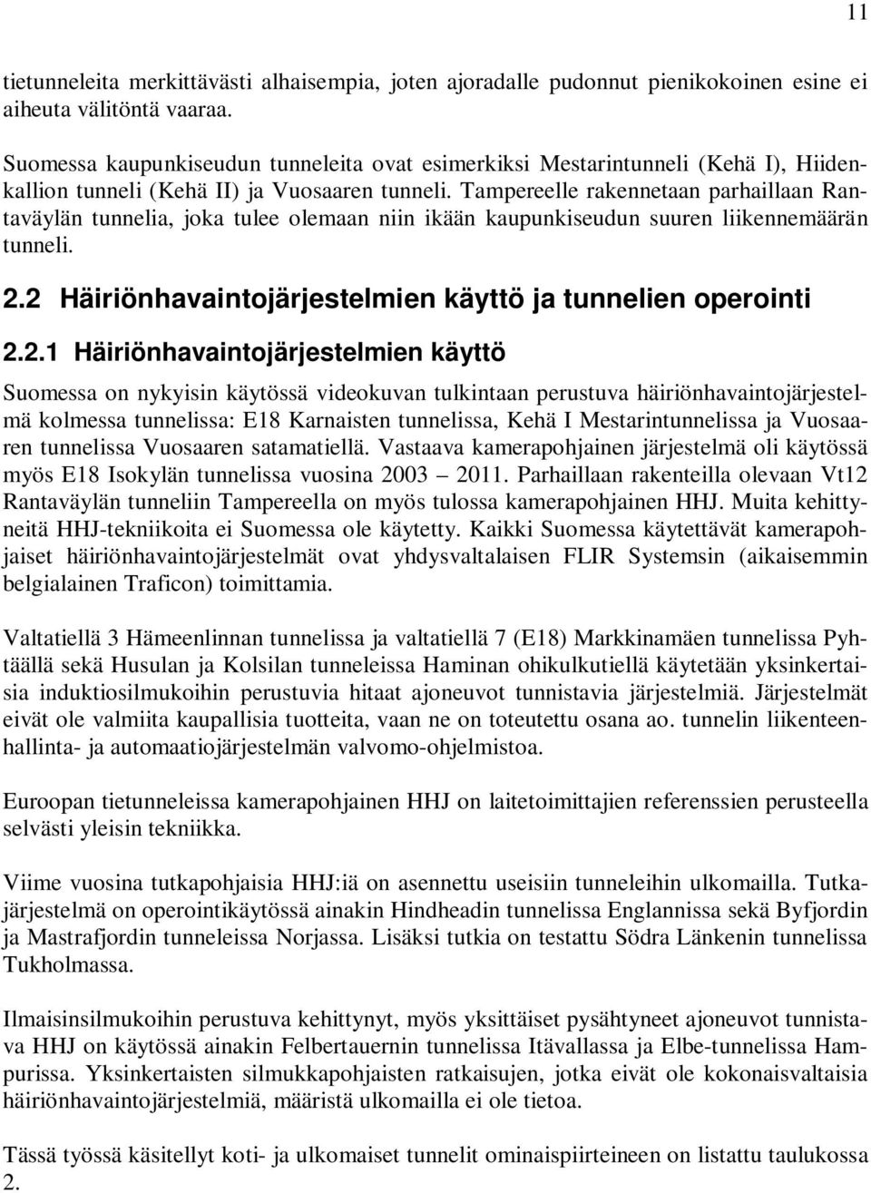 Tampereelle rakennetaan parhaillaan Rantaväylän tunnelia, joka tulee olemaan niin ikään kaupunkiseudun suuren liikennemäärän tunneli. 2.2 Häiriönhavaintojärjestelmien käyttö ja tunnelien operointi 2.