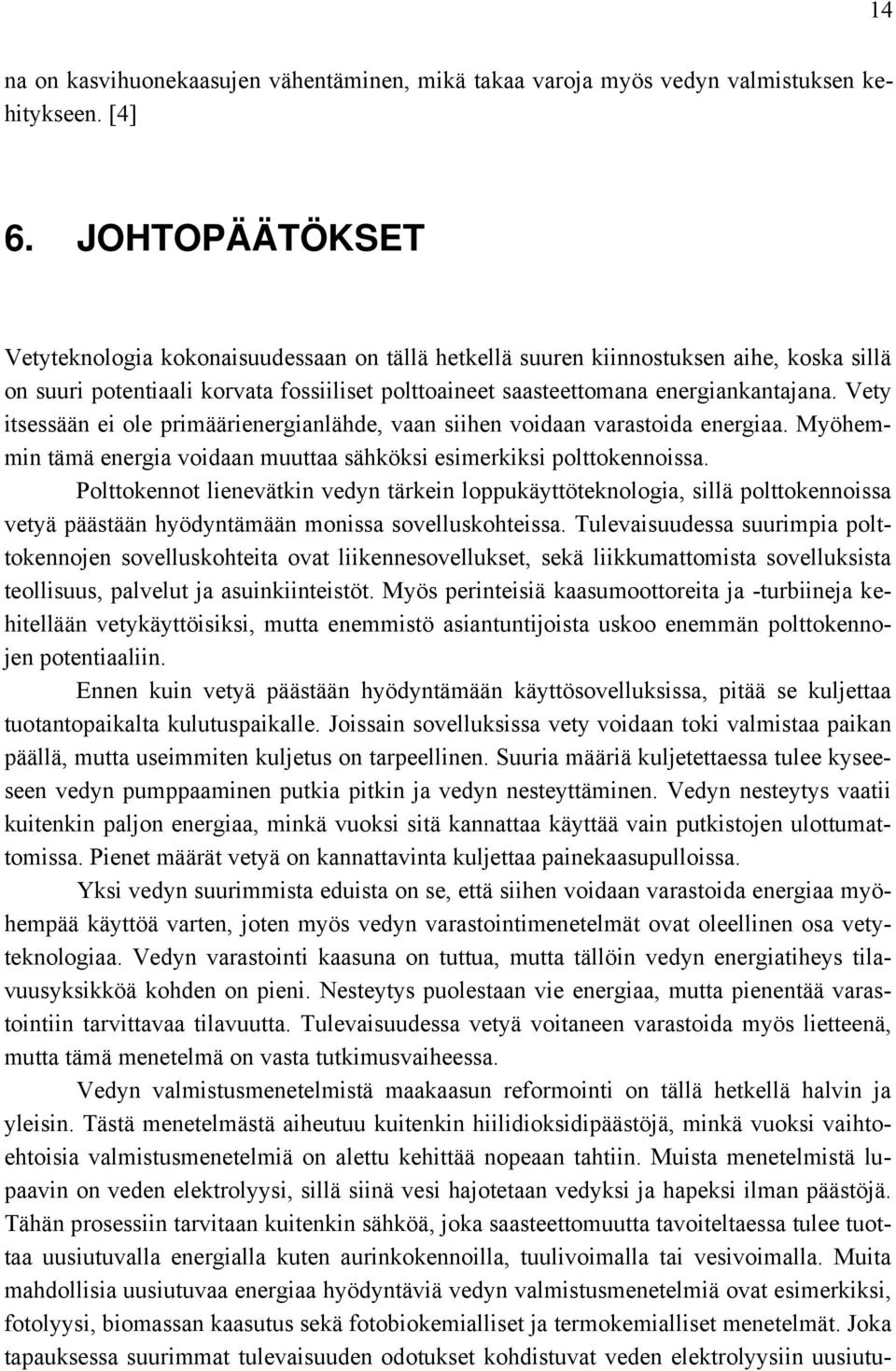 Vety itsessään ei ole primäärienergianlähde, vaan siihen voidaan varastoida energiaa. Myöhemmin tämä energia voidaan muuttaa sähköksi esimerkiksi polttokennoissa.