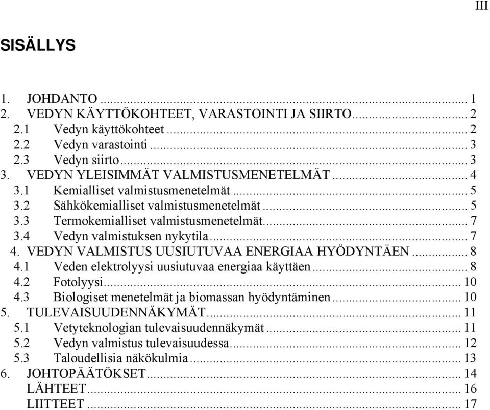 4 Vedyn valmistuksen nykytila... 7 4. VEDYN VALMISTUS UUSIUTUVAA ENERGIAA HYÖDYNTÄEN... 8 4.1 Veden elektrolyysi uusiutuvaa energiaa käyttäen... 8 4.2 Fotolyysi... 10 4.