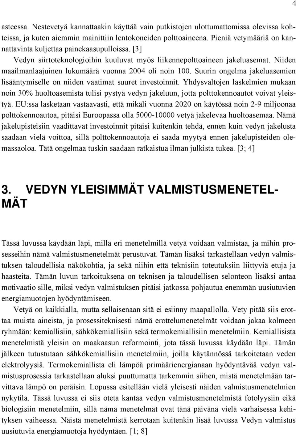 Niiden maailmanlaajuinen lukumäärä vuonna 2004 oli noin 100. Suurin ongelma jakeluasemien lisääntymiselle on niiden vaatimat suuret investoinnit.