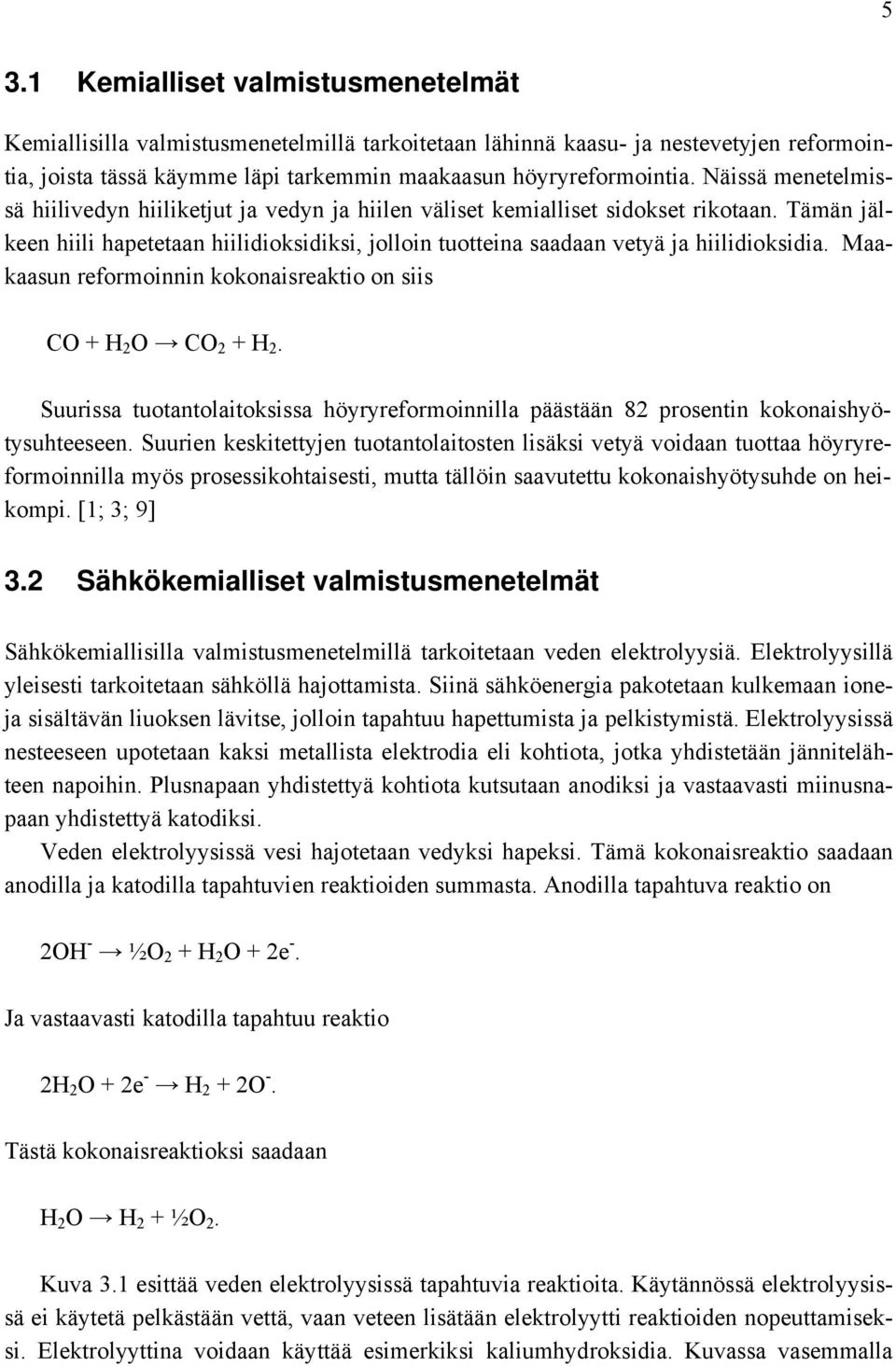 Maakaasun reformoinnin kokonaisreaktio on siis CO + H 2 O CO 2 + H 2. Suurissa tuotantolaitoksissa höyryreformoinnilla päästään 82 prosentin kokonaishyötysuhteeseen.