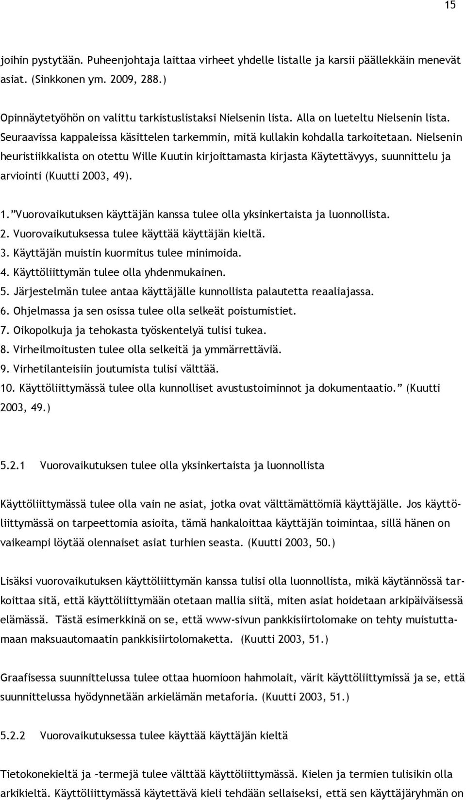 Nielsenin heuristiikkalista on otettu Wille Kuutin kirjoittamasta kirjasta Käytettävyys, suunnittelu ja arviointi (Kuutti 2003, 49). 1.