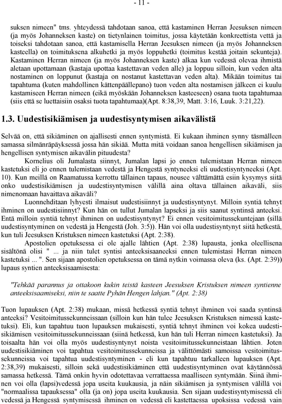 kastamisella Herran Jeesuksen nimeen (ja myös Johanneksen kasteella) on toimituksena alkuhetki ja myös loppuhetki (toimitus kestää joitain sekunteja).