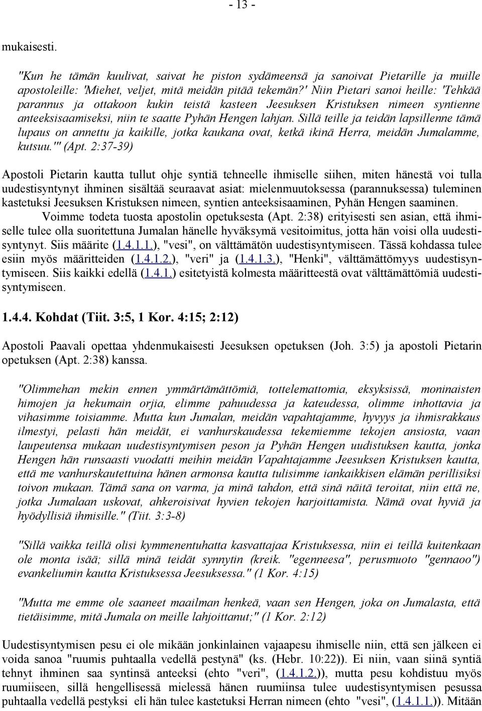 Sillä teille ja teidän lapsillenne tämä lupaus on annettu ja kaikille, jotka kaukana ovat, ketkä ikinä Herra, meidän Jumalamme, kutsuu.'" (Apt.