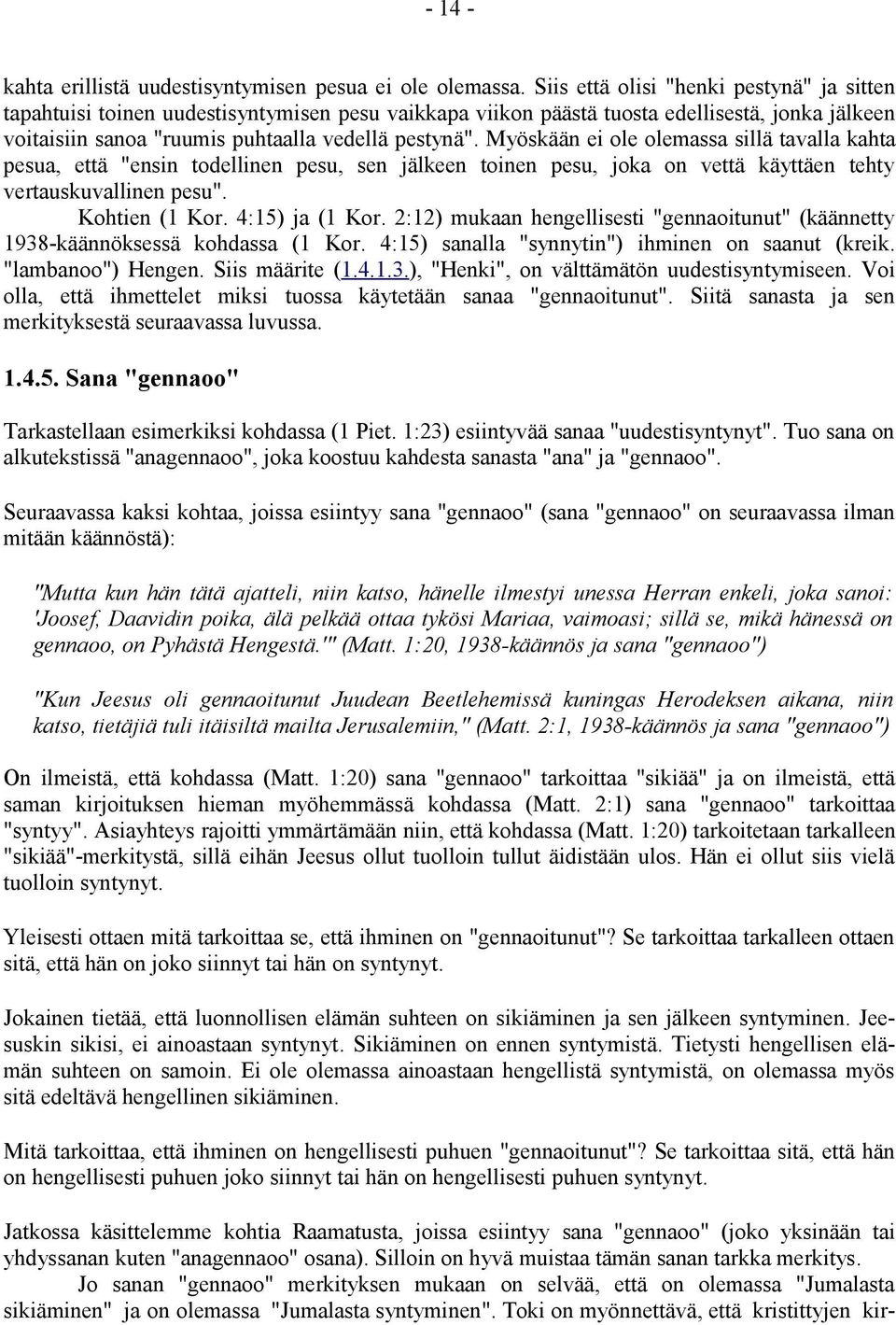 Myöskään ei ole olemassa sillä tavalla kahta pesua, että "ensin todellinen pesu, sen jälkeen toinen pesu, joka on vettä käyttäen tehty vertauskuvallinen pesu". Kohtien (1 Kor. 4:15) ja (1 Kor.