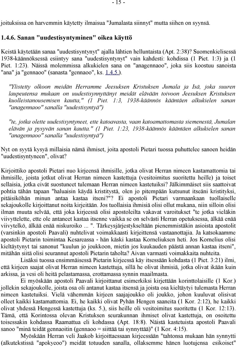 Suomenkielisessä 1938-käännöksessä esiintyy sana "uudestisyntynyt" vain kahdesti: kohdissa (1 Piet. 1:3) ja (1 Piet. 1:23).