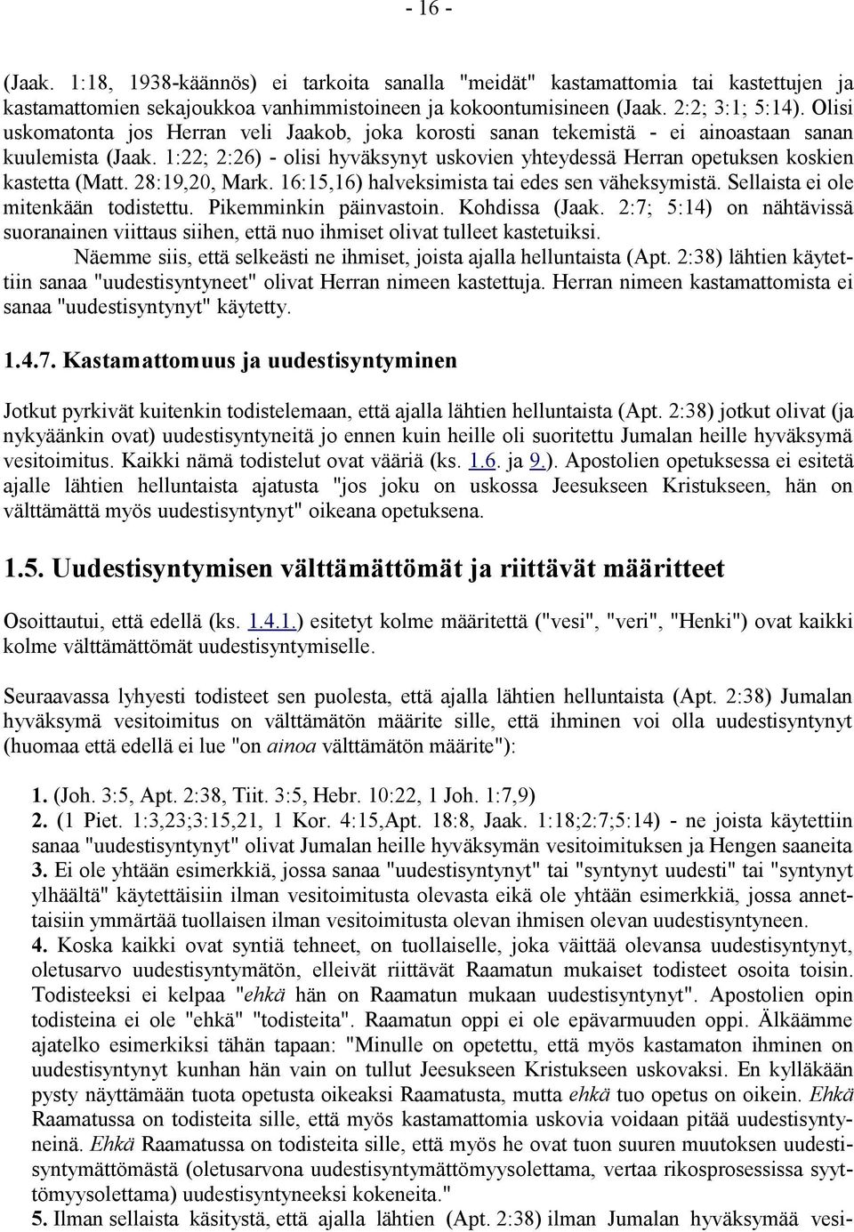 1:22; 2:26) - olisi hyväksynyt uskovien yhteydessä Herran opetuksen koskien kastetta (Matt. 28:19,20, Mark. 16:15,16) halveksimista tai edes sen väheksymistä. Sellaista ei ole mitenkään todistettu.