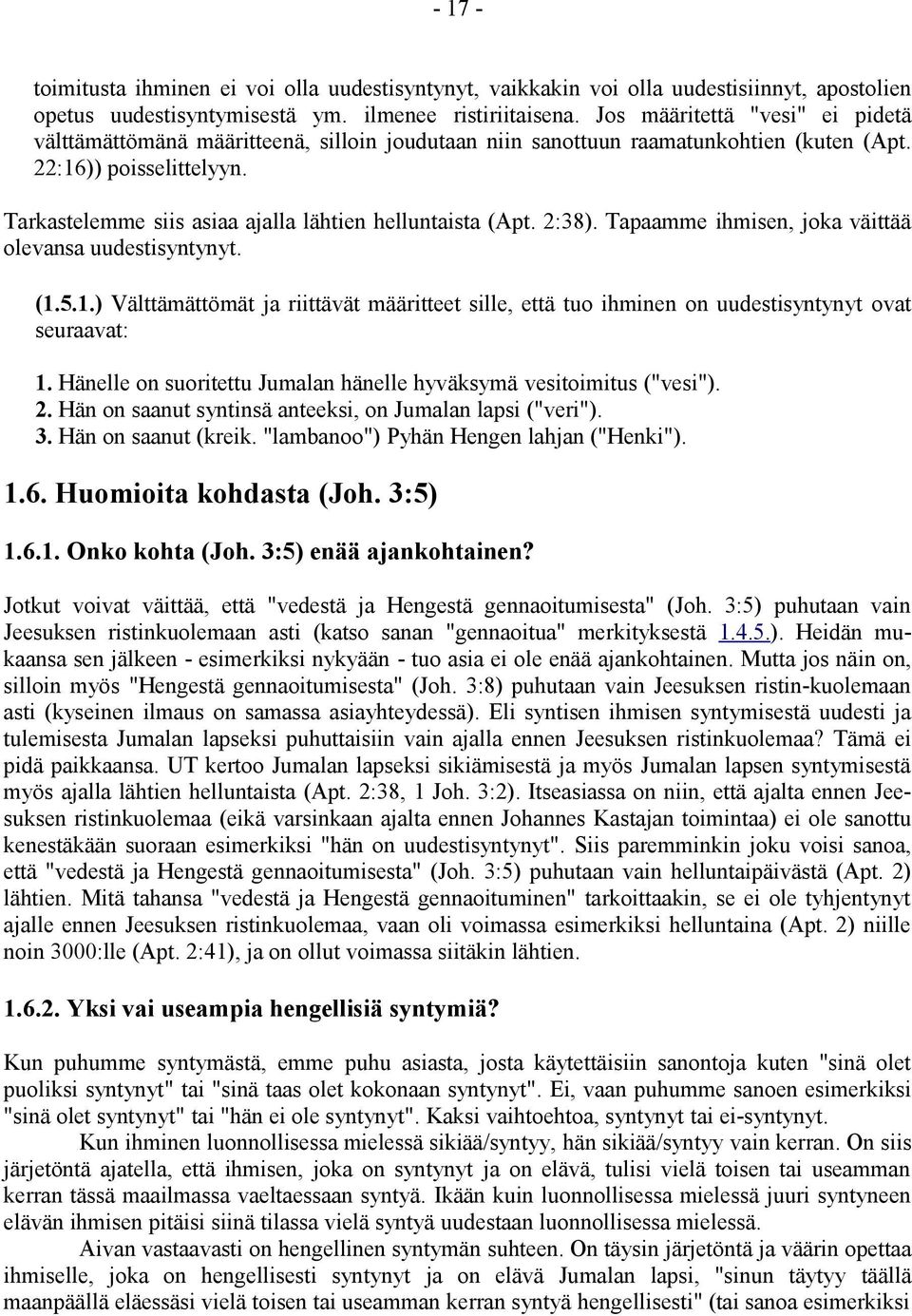 Tarkastelemme siis asiaa ajalla lähtien helluntaista (Apt. 2:38). Tapaamme ihmisen, joka väittää olevansa uudestisyntynyt. (1.