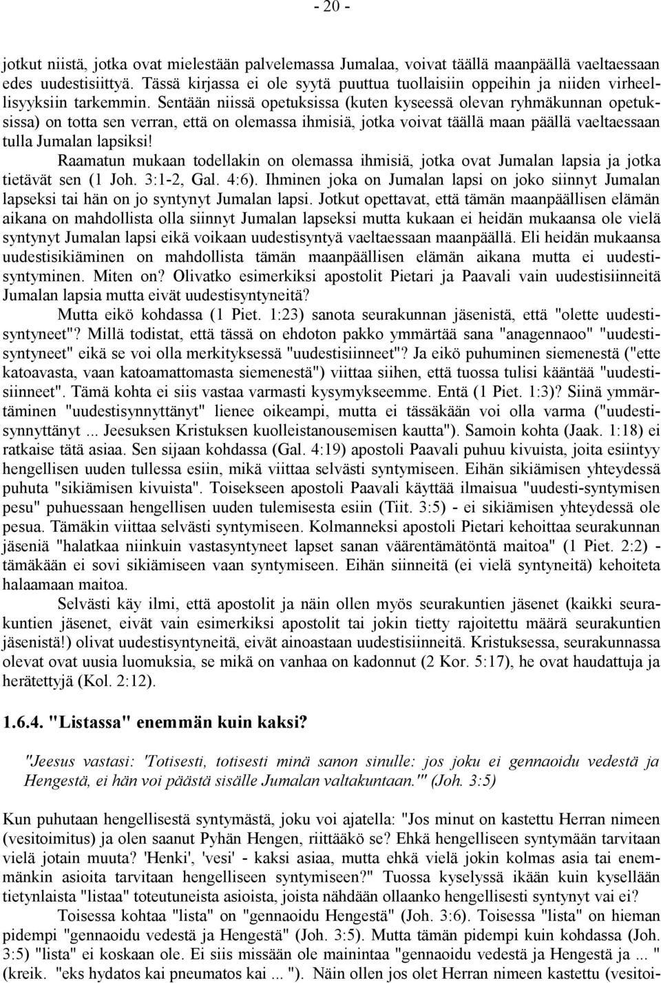 Sentään niissä opetuksissa (kuten kyseessä olevan ryhmäkunnan opetuksissa) on totta sen verran, että on olemassa ihmisiä, jotka voivat täällä maan päällä vaeltaessaan tulla Jumalan lapsiksi!