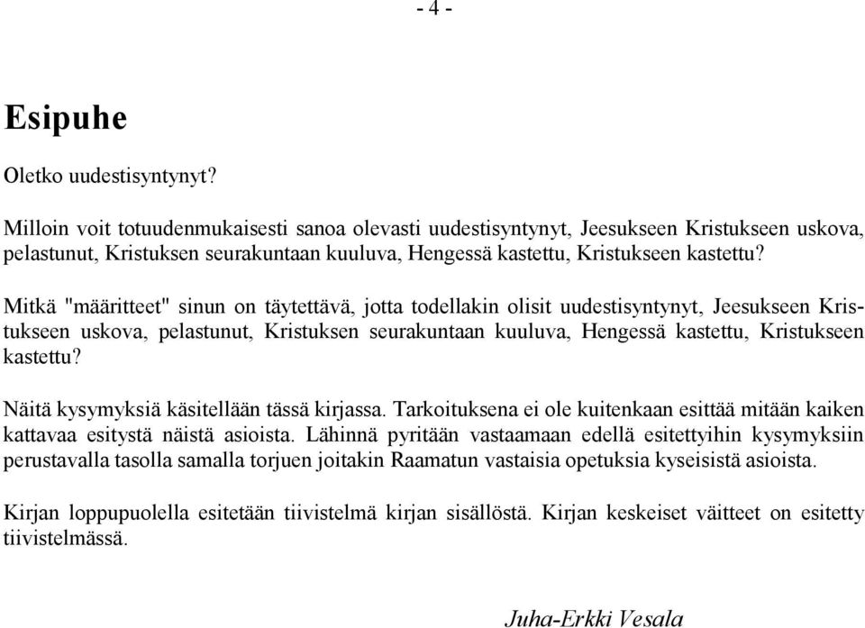 Mitkä "määritteet" sinun on täytettävä, jotta todellakin olisit uudestisyntynyt, Jeesukseen Kristukseen uskova, pelastunut, Kristuksen seurakuntaan kuuluva, Hengessä kastettu, Kristukseen kastettu?
