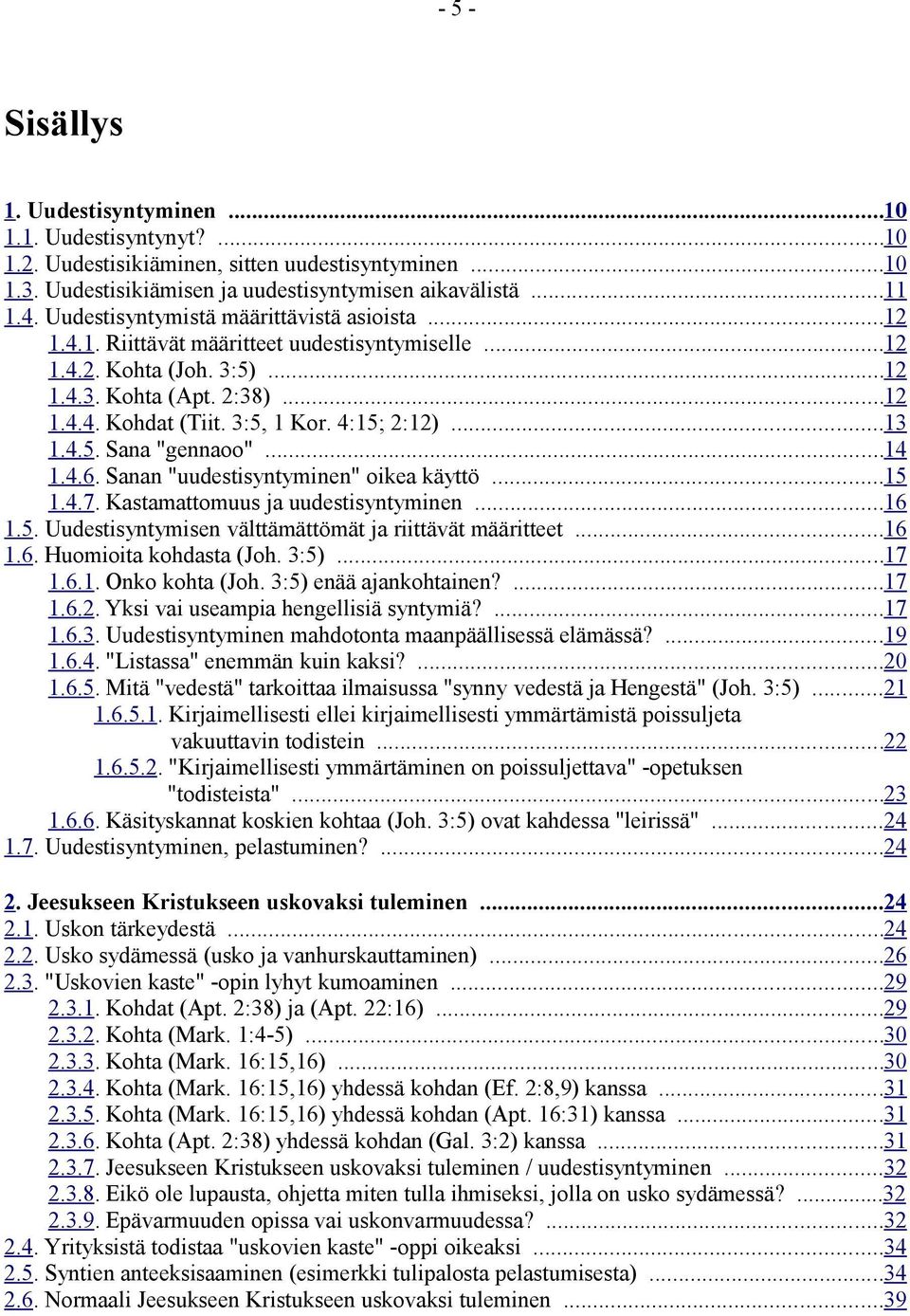 4:15; 2:12)...13 1.4.5. Sana "gennaoo"...14 1.4.6. Sanan "uudestisyntyminen" oikea käyttö...15 1.4.7. Kastamattomuus ja uudestisyntyminen...16 1.5. Uudestisyntymisen välttämättömät ja riittävät määritteet.