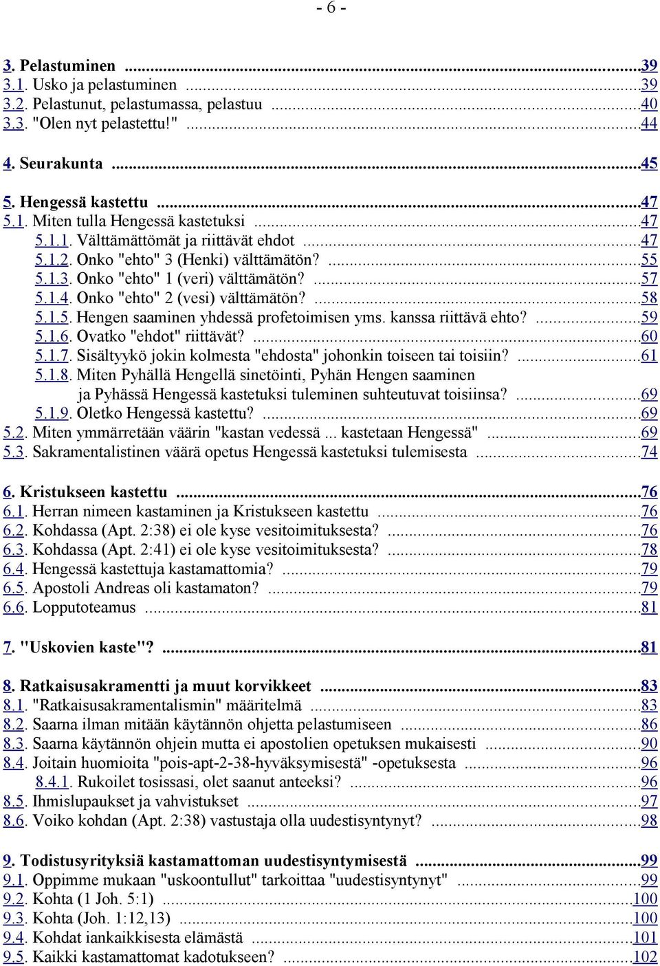 kanssa riittävä ehto?...59 5.1.6. Ovatko "ehdot" riittävät?...60 5.1.7. Sisältyykö jokin kolmesta "ehdosta" johonkin toiseen tai toisiin?...61 5.1.8.