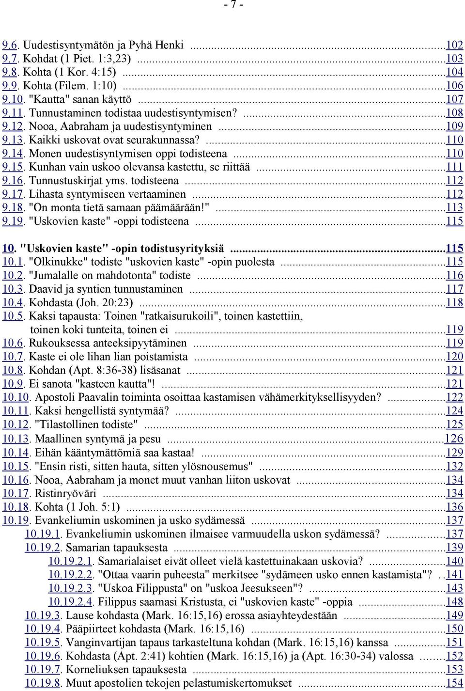 Kunhan vain uskoo olevansa kastettu, se riittää...111 9.16. Tunnustuskirjat yms. todisteena...112 9.17. Lihasta syntymiseen vertaaminen...112 9.18. "On monta tietä samaan päämäärään!"...113 9.19.