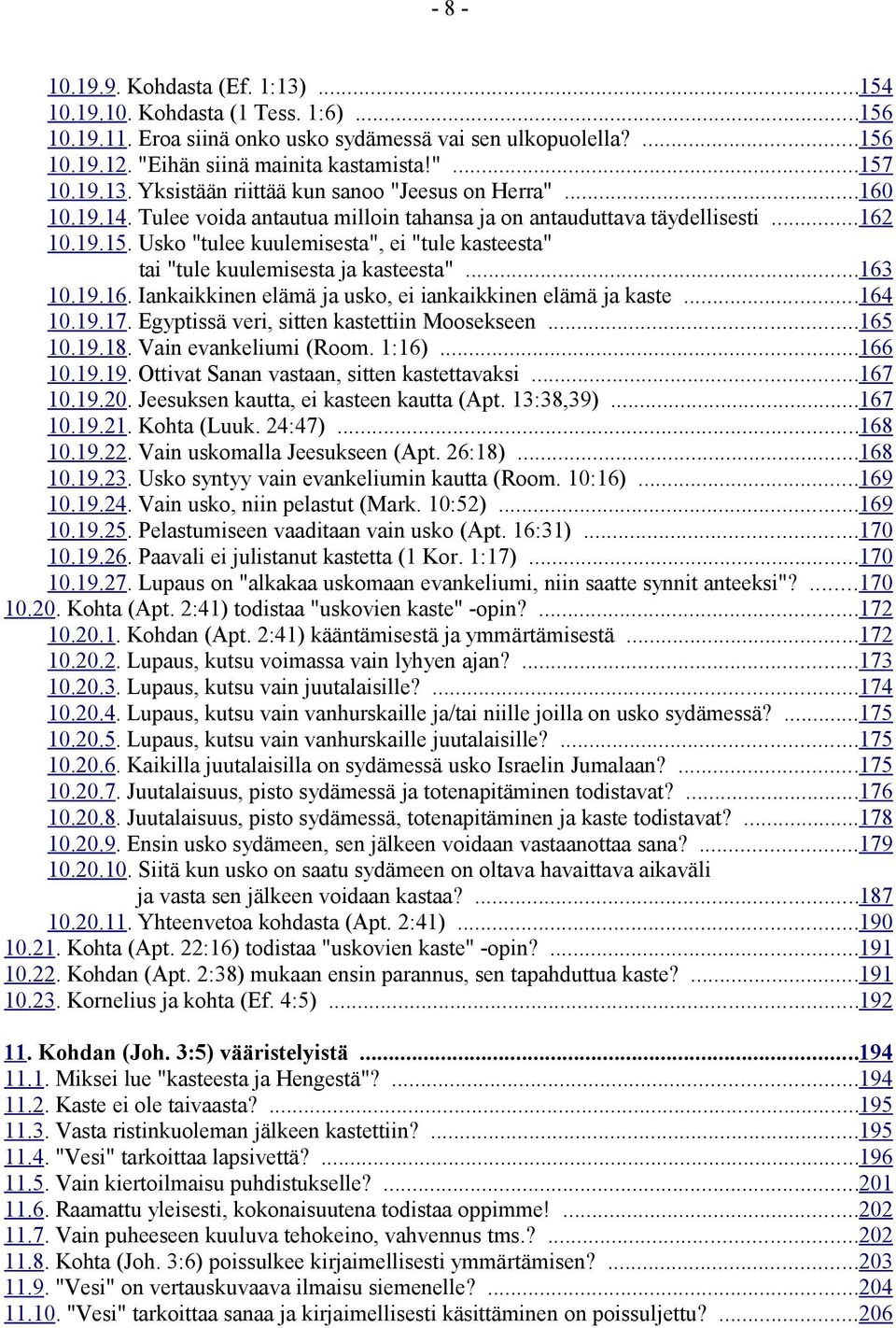Usko "tulee kuulemisesta", ei "tule kasteesta" tai "tule kuulemisesta ja kasteesta"...163 10.19.16. Iankaikkinen elämä ja usko, ei iankaikkinen elämä ja kaste...164 10.19.17.