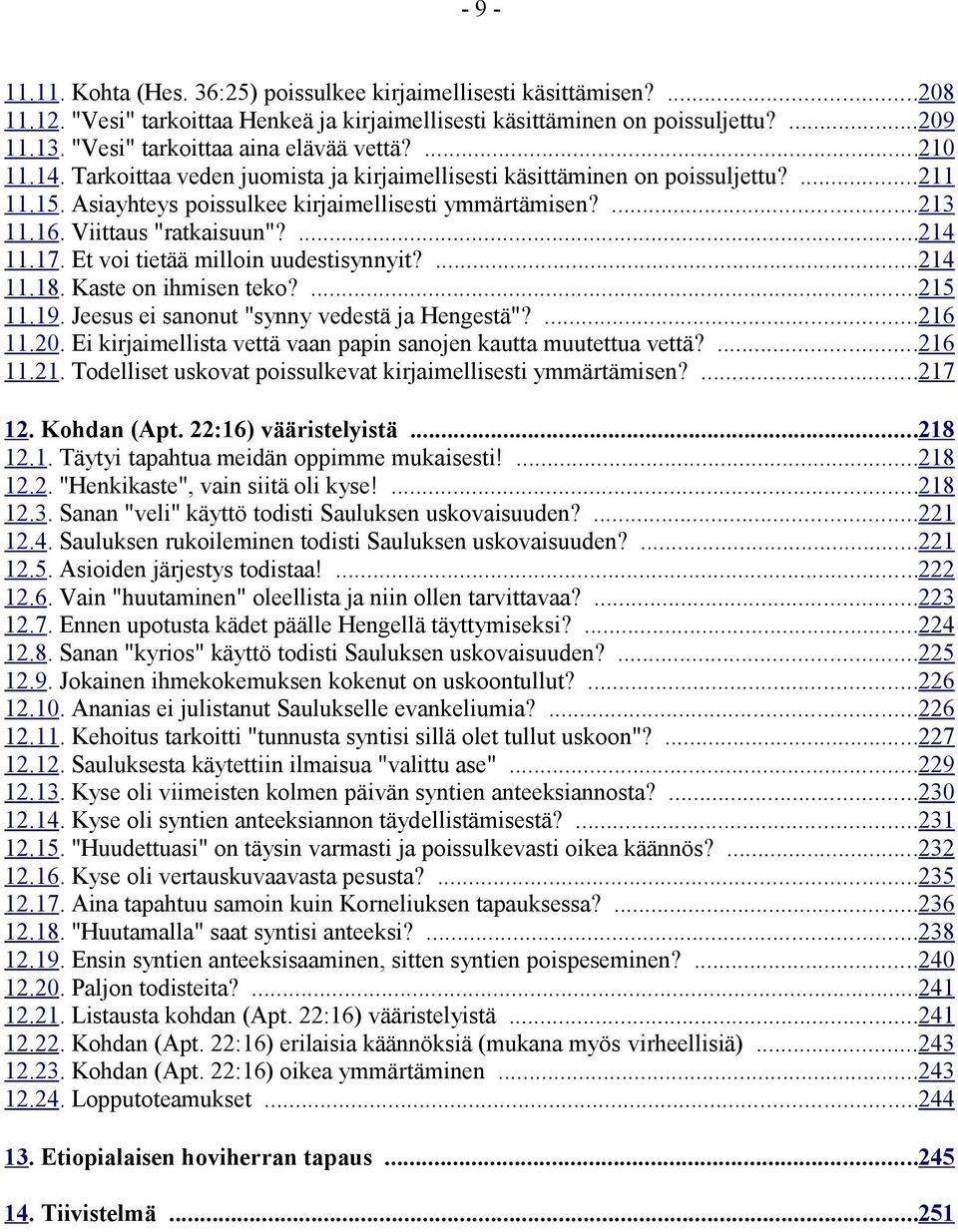 16. Viittaus "ratkaisuun"?...214 11.17. Et voi tietää milloin uudestisynnyit?...214 11.18. Kaste on ihmisen teko?...215 11.19. Jeesus ei sanonut "synny vedestä ja Hengestä"?...216 11.20.