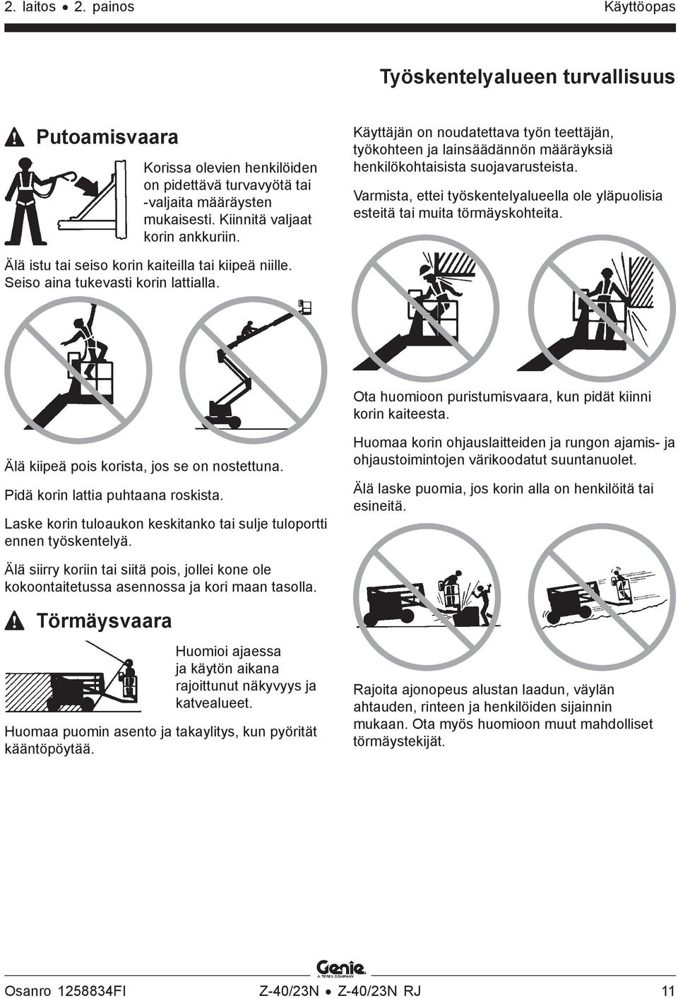 Varmista, ettei työskentelyalueella ole yläpuolisia esteitä tai muita törmäyskohteita. Älä istu tai seiso korin kaiteilla tai kiipeä niille. Seiso aina tukevasti korin lattialla.