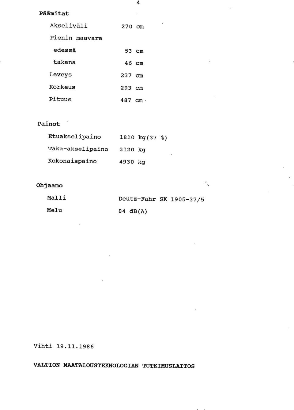 Taka-akselipaino 3120 kg Kokonaispaino 4930 kg Ohjaamo Malli Deutz-Fahr SE