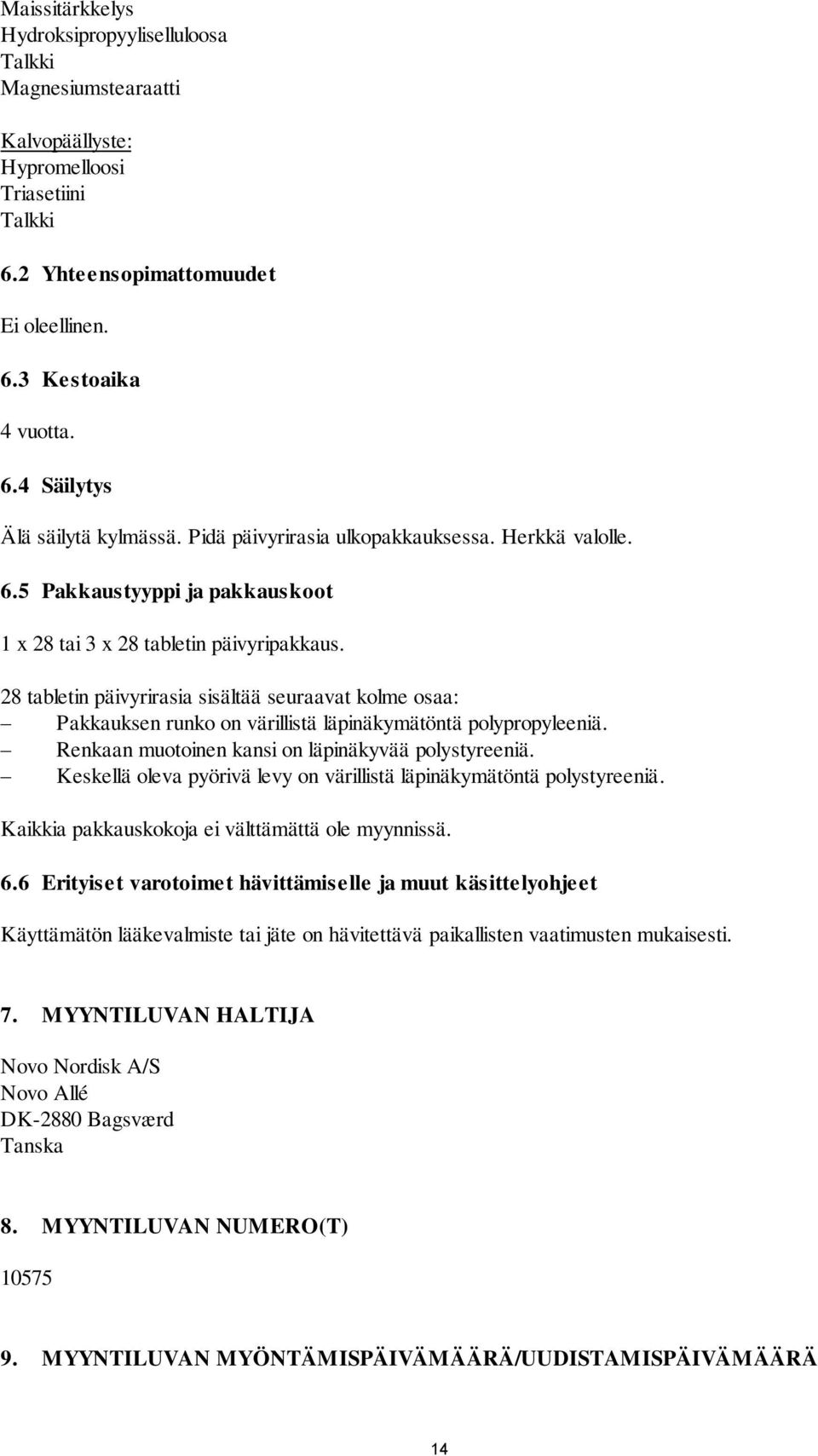 28 tabletin päivyrirasia sisältää seuraavat kolme osaa: Pakkauksen runko on värillistä läpinäkymätöntä polypropyleeniä. Renkaan muotoinen kansi on läpinäkyvää polystyreeniä.