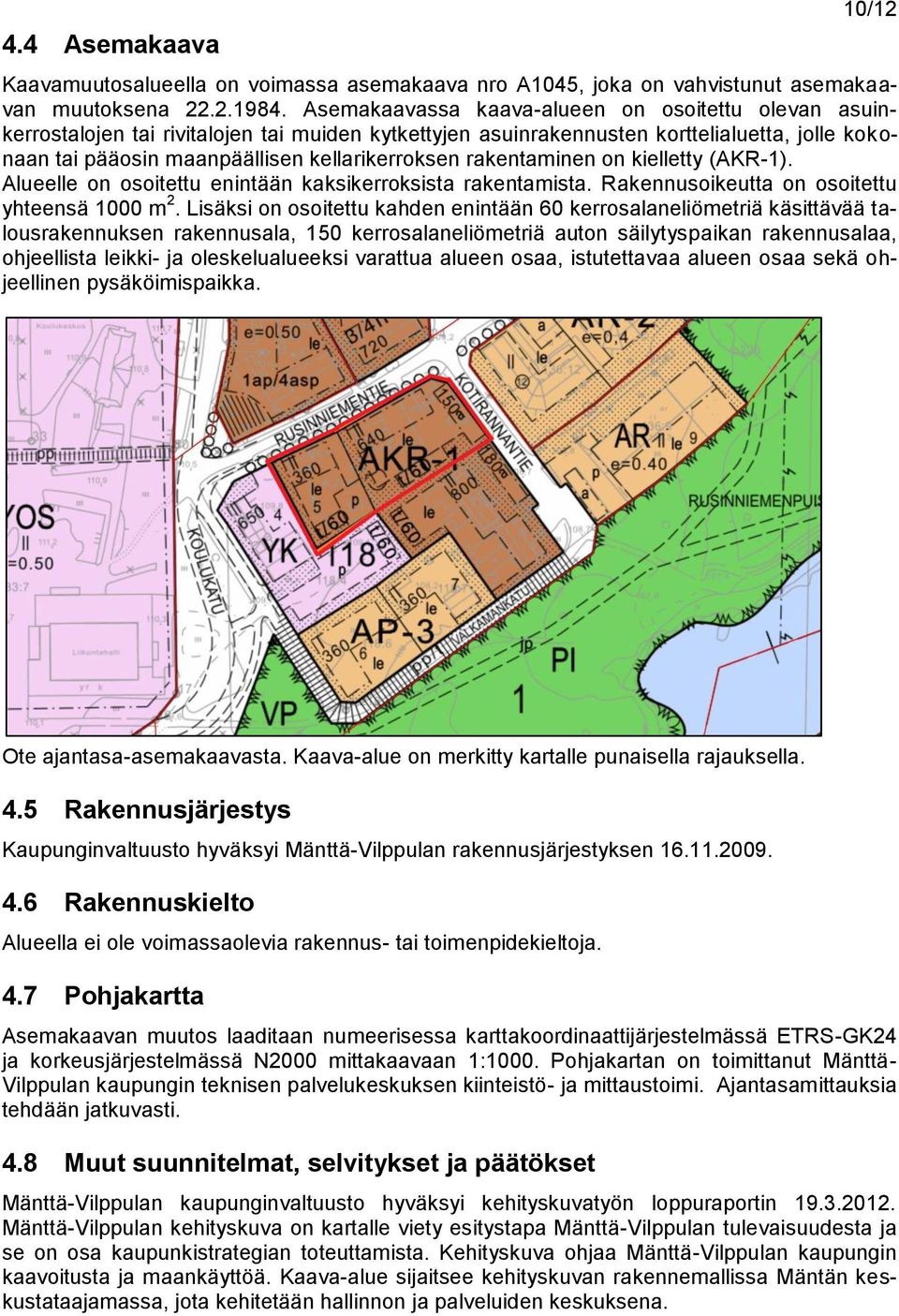 rakentaminen on kielletty (AKR-1). Alueelle on osoitettu enintään kaksikerroksista rakentamista. Rakennusoikeutta on osoitettu yhteensä 1000 m 2.