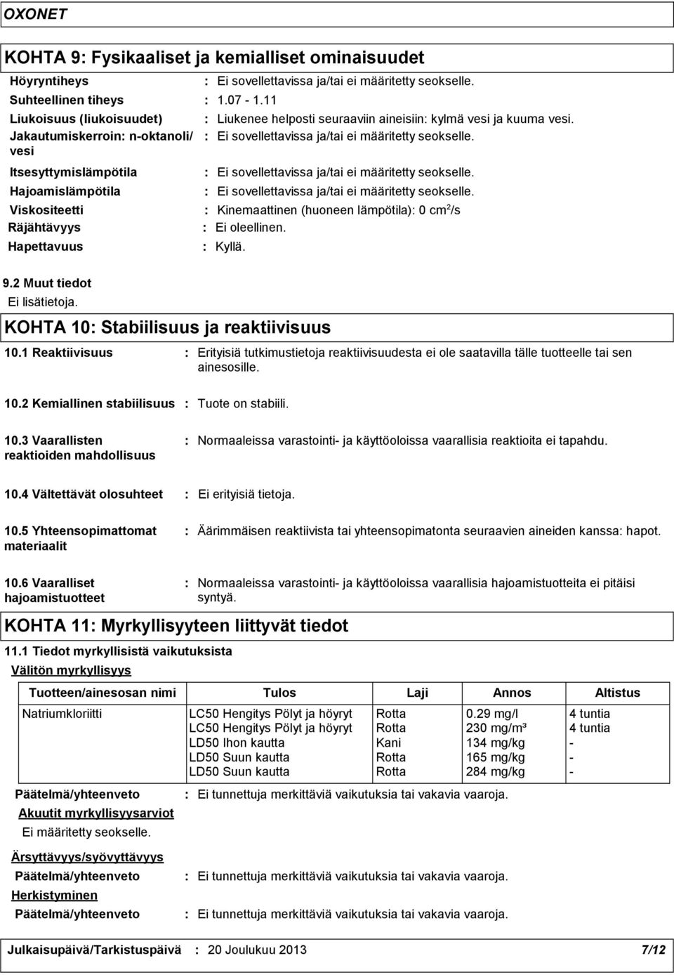 2 Muut tiedot Ei lisätietoja. KOHTA 10 Stabiilisuus ja reaktiivisuus 10.1 Reaktiivisuus Erityisiä tutkimustietoja reaktiivisuudesta ei ole saatavilla tälle tuotteelle tai sen ainesosille. 10.2 Kemiallinen stabiilisuus Tuote on stabiili.