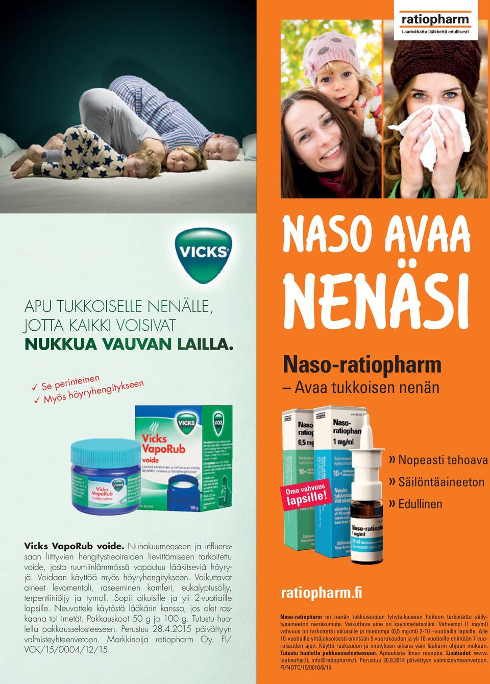 Nuhakuumeeseen ja infl uenssaan liittyvien hengitystieoireiden lievittämiseen tarkoitettu voide, josta ruumiinlämmössä vapautuu lääkitseviä höyryjä. Voidaan käyttää myös höyryhengitykseen.