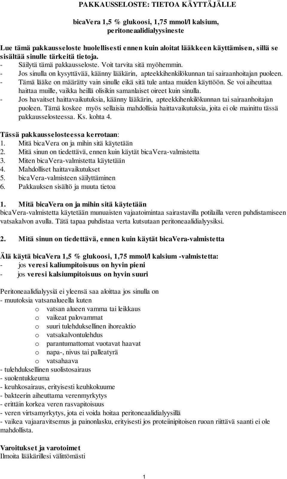- Tämä lääke on määrätty vain sinulle eikä sitä tule antaa muiden käyttöön. Se voi aiheuttaa haittaa muille, vaikka heillä olisikin samanlaiset oireet kuin sinulla.