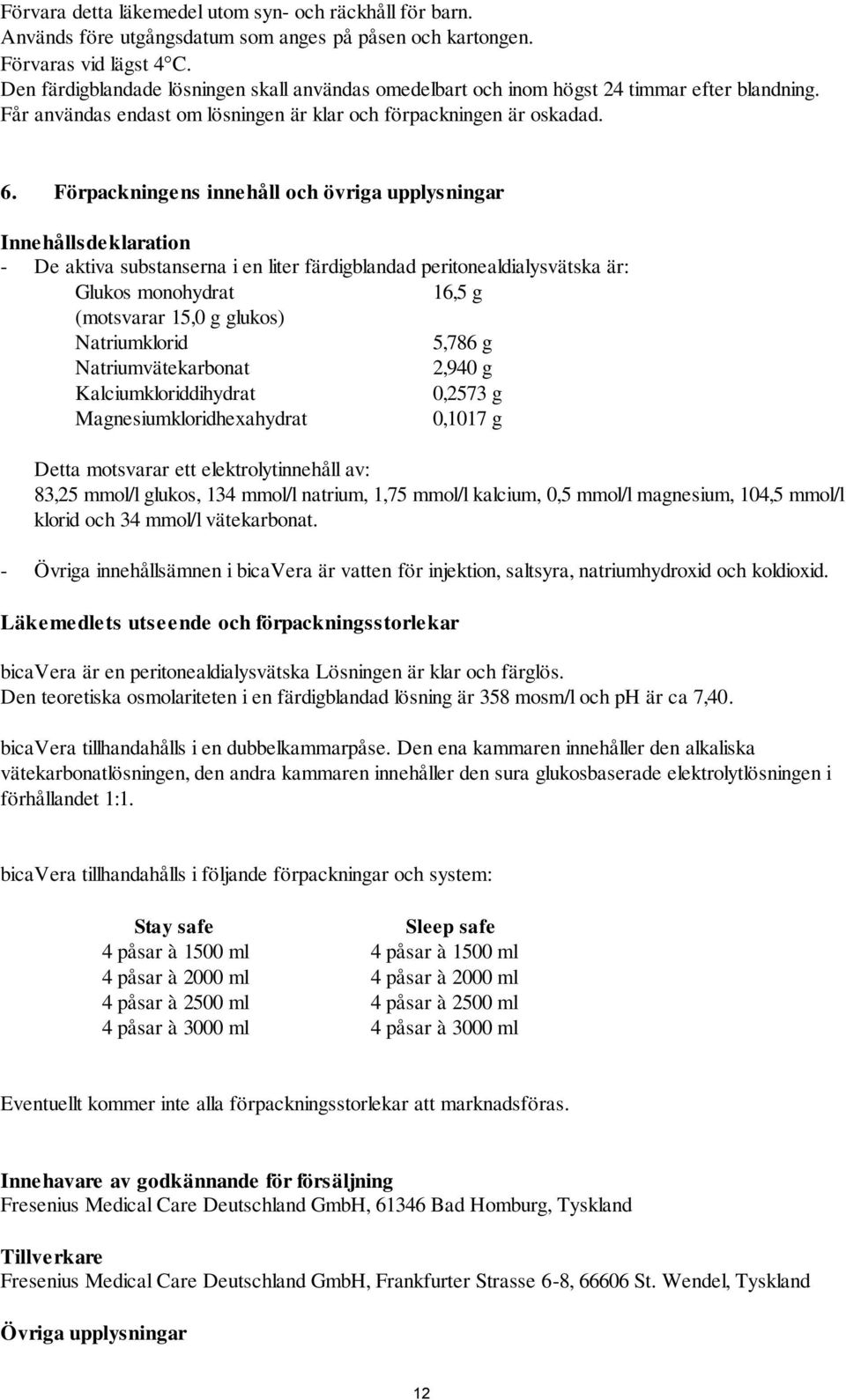 Förpackningens innehåll och övriga upplysningar Innehållsdeklaration - De aktiva substanserna i en liter färdigblandad peritonealdialysvätska är: Glukos monohydrat 16,5 g (motsvarar 15,0 g glukos)