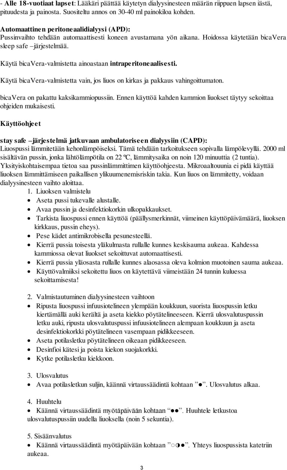 Käytä bicavera-valmistetta ainoastaan intraperitoneaalisesti. Käytä bicavera-valmistetta vain, jos liuos on kirkas ja pakkaus vahingoittumaton. bicavera on pakattu kaksikammiopussiin.
