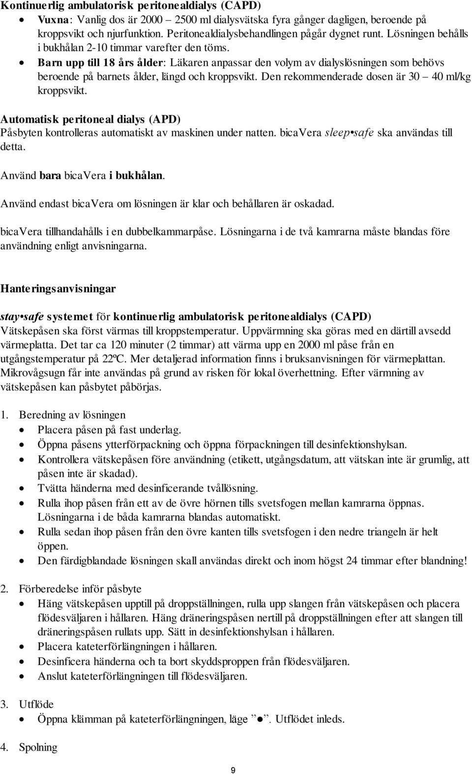 Barn upp till 18 års ålder: Läkaren anpassar den volym av dialyslösningen som behövs beroende på barnets ålder, längd och kroppsvikt. Den rekommenderade dosen är 30 40 ml/kg kroppsvikt.