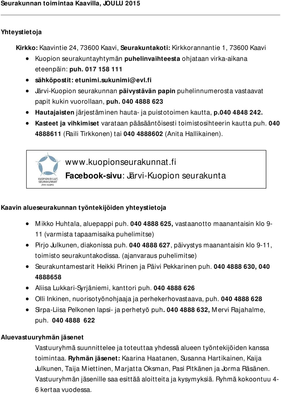 040 4888 623 Hautajaisten järjestäminen hauta- ja puistotoimen kautta, p.040 4848 242. Kasteet ja vihkimiset varataan pääsääntöisesti toimistosihteerin kautta puh.