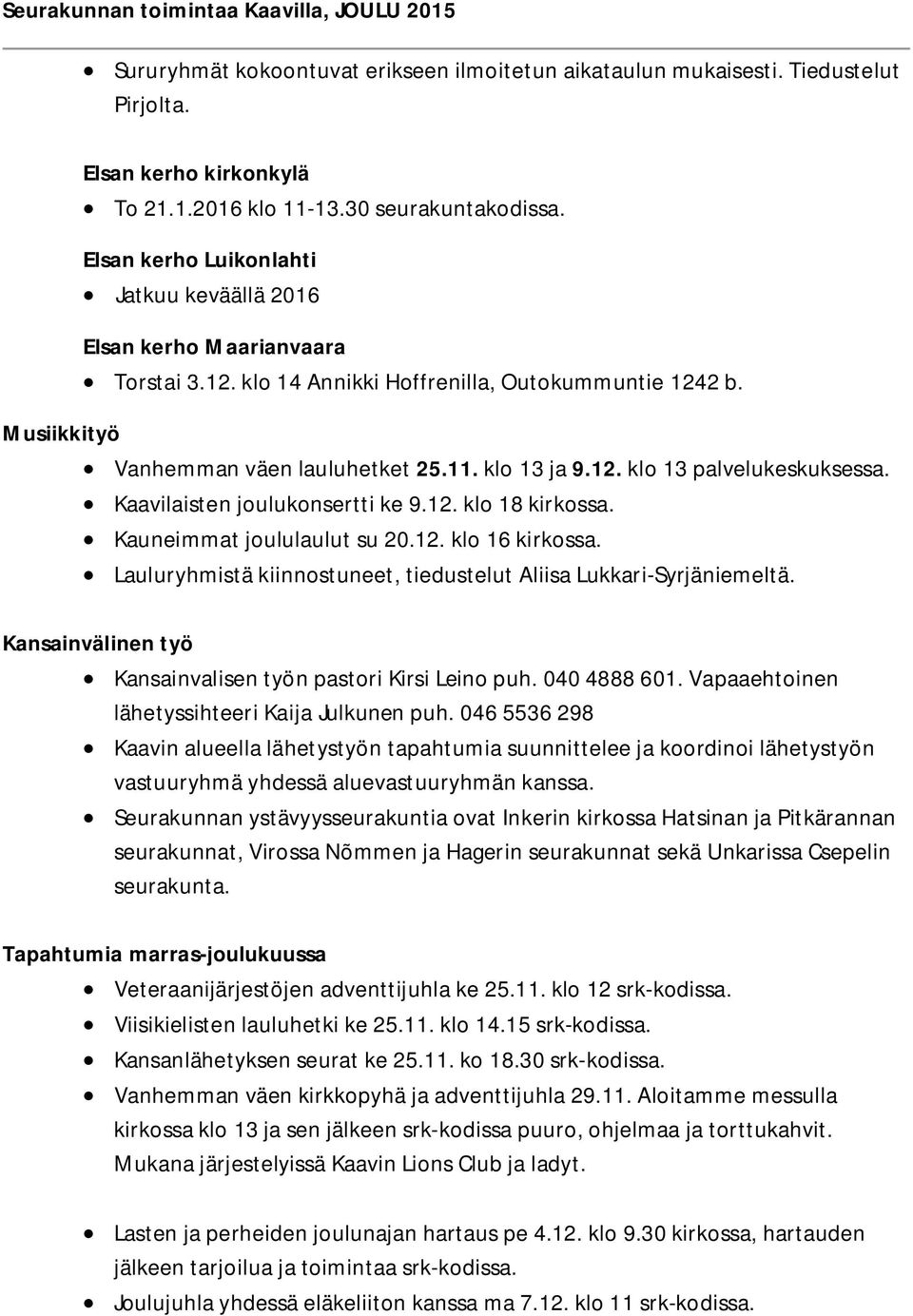 Kaavilaisten joulukonsertti ke 9.12. klo 18 kirkossa. Kauneimmat joululaulut su 20.12. klo 16 kirkossa. Lauluryhmistä kiinnostuneet, tiedustelut Aliisa Lukkari-Syrjäniemeltä.