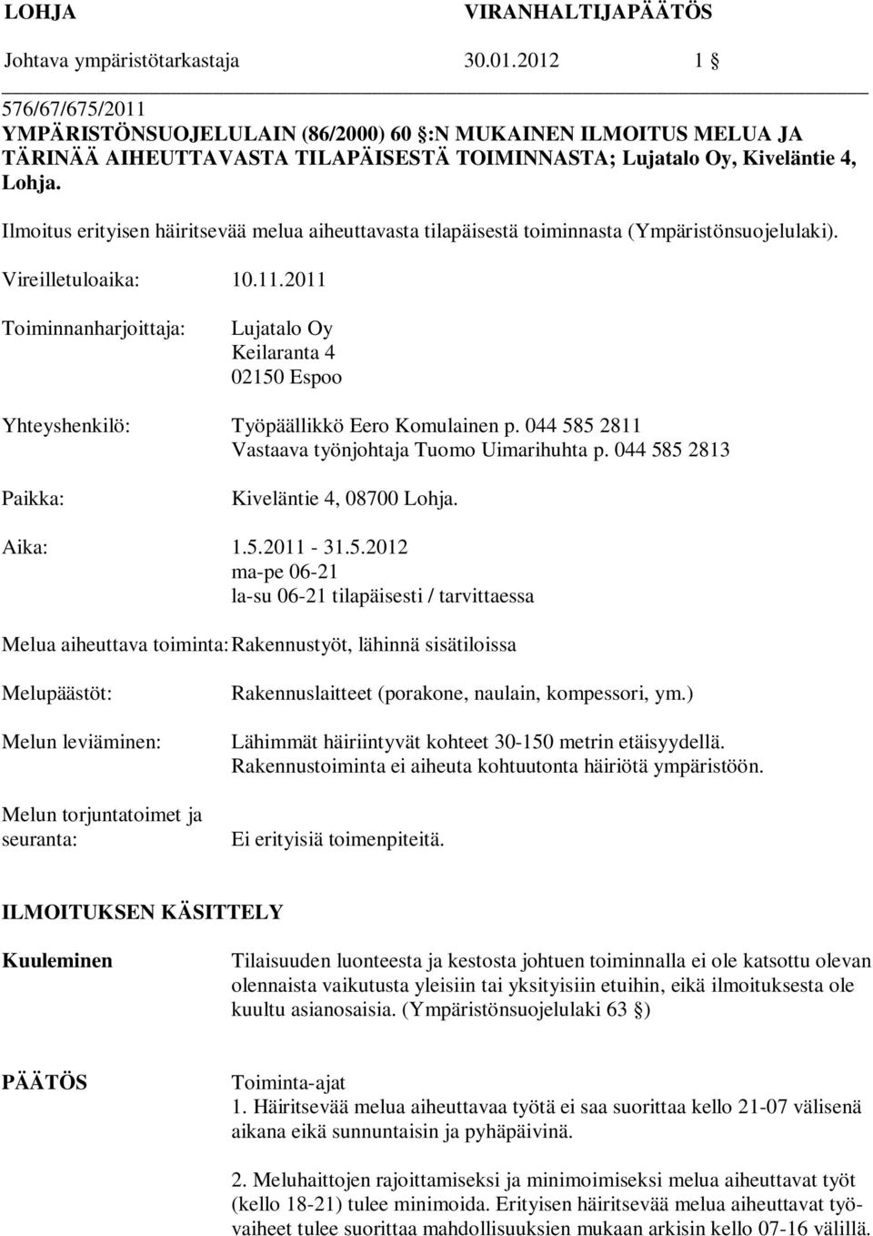 2011 Toiminnanharjoittaja: Lujatalo Oy Keilaranta 4 02150 Espoo Yhteyshenkilö: Työpäällikkö Eero Komulainen p. 044 585 2811 Vastaava työnjohtaja Tuomo Uimarihuhta p.