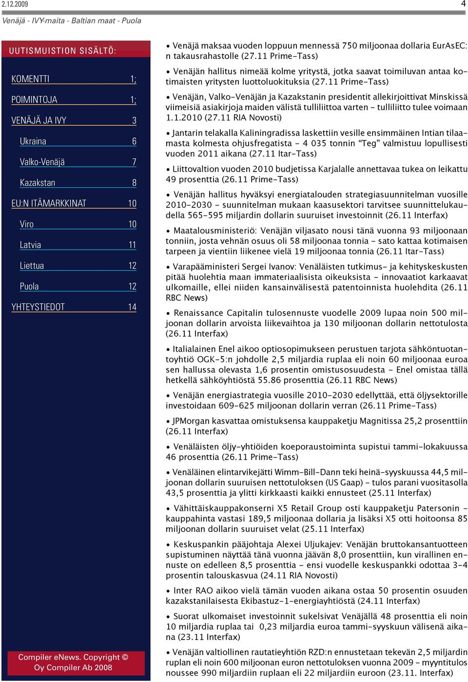 11 Prime-Tass) Venäjän, Valko-Venäjän ja Kazakstanin presidentit allekirjoittivat Minskissä viimeisiä asiakirjoja maiden välistä tulliliittoa varten - tulliliitto tulee voimaan 1.1.2010 (27.