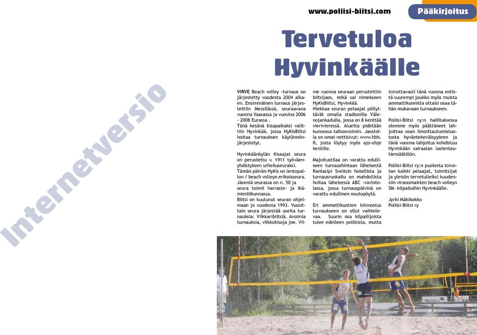 Tänä kesänä kisapaikaksi valittiin Hyvinkää, jossa HyKisBiitsi hoitaa turnauksen käytännönjärjestelyt. Hyvinkäälle Hyvinkäänkylän Kisaajat seura on perustettu v.