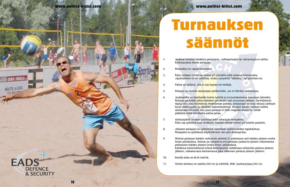 Palloa on lyötävä, sitä ei saa kopata tai heittää. 5. Pelaaja voi mennä vastustajan pelikentälle, jos ei häiritse vastustajaa. 6.