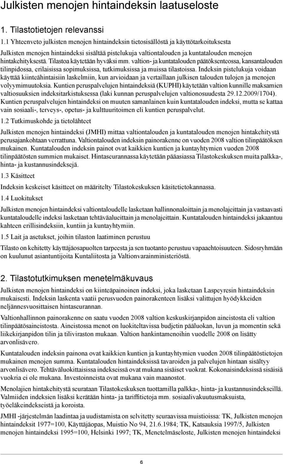 Tilastoa käytetään hyväksi mm. valtion- ja kuntatalouden päätöksenteossa, kansantalouden tilinpidossa, erilaisissa sopimuksissa, tutkimuksissa ja muissa tilastoissa.