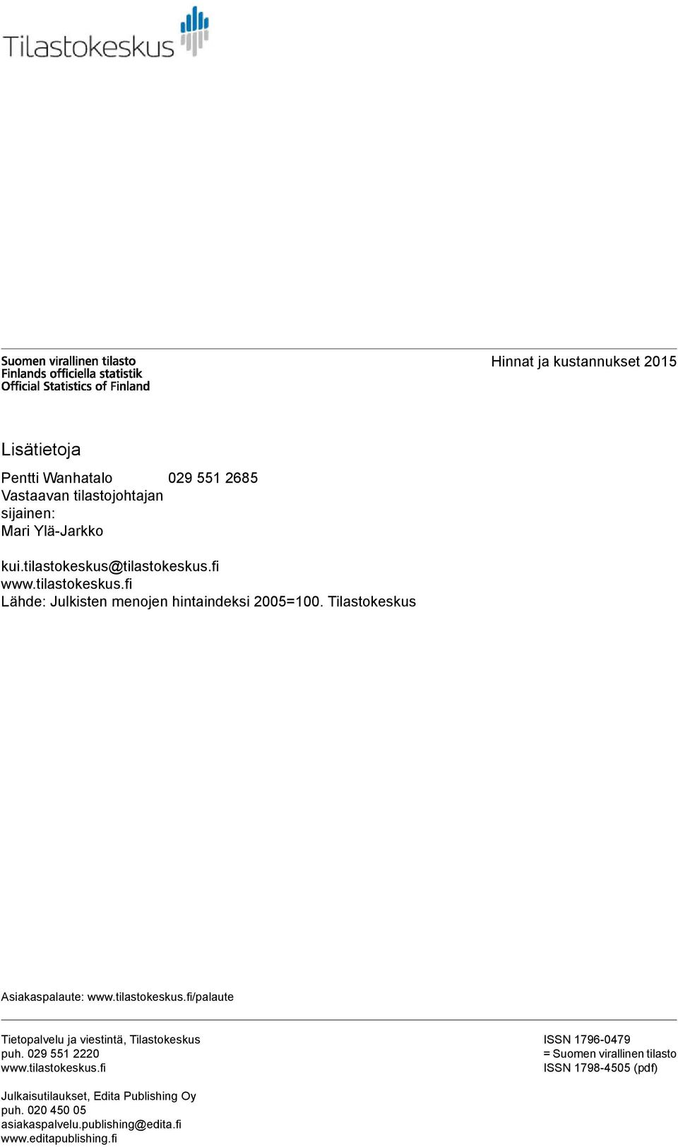 tilastokeskus.fi/palaute Tietopalvelu ja viestintä, Tilastokeskus puh. 029 551 2220 www.tilastokeskus.fi SSN 1796-0479 = Suomen virallinen tilasto SSN 1798-4505 (pdf) Julkaisutilaukset, Edita Publishing Oy puh.