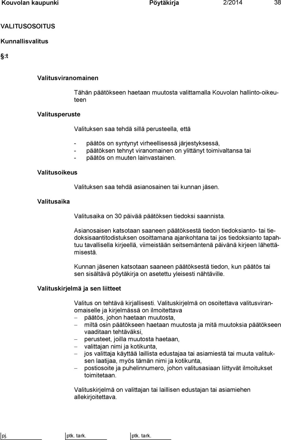 lainvastainen. Valituksen saa tehdä asianosainen tai kunnan. Valitusaika on 30 päivää päätöksen tiedoksi saannista.